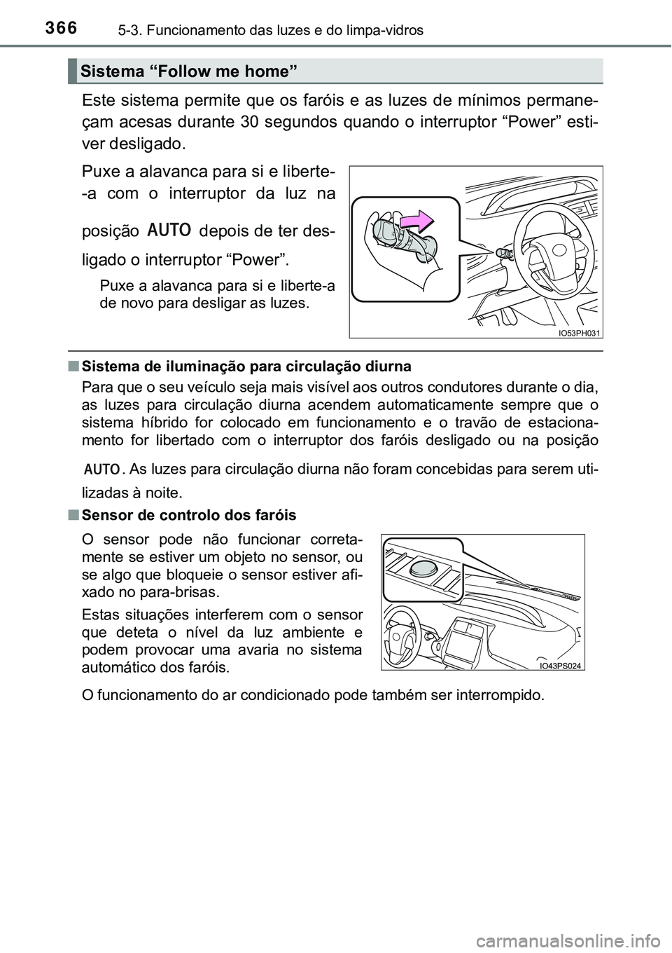 TOYOTA PRIUS PLUG-IN HYBRID 2018 Manual de utilização (in Portuguese) 3665-3. Funcionamento das luzes e do limpa-vidros
Este sistema permite que os faróis e as luzes de mínimos permane-
çam acesas durante 30 segundos quando o interruptor “Power TOYOTA PRIUS PLUG-IN HYBRID 2018 Manual de utilização (in Portuguese) 3665-3. Funcionamento das luzes e do limpa-vidros
Este sistema permite que os faróis e as luzes de mínimos permane-
çam acesas durante 30 segundos quando o interruptor “Power
