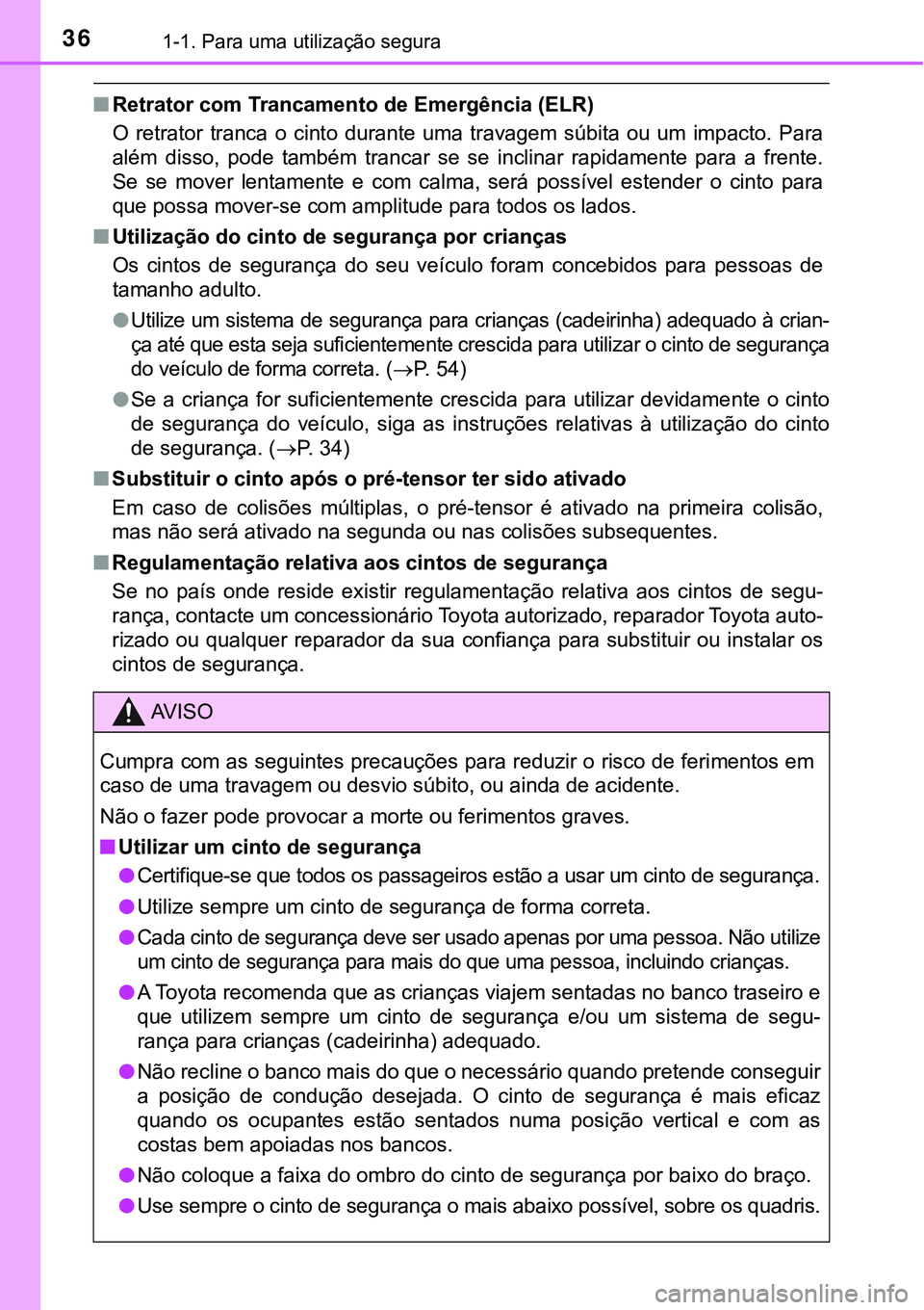 TOYOTA PRIUS PLUG-IN HYBRID 2018  Manual de utilização (in Portuguese) 361-1. Para uma utilização segura 
nRetrator com Trancamento de Emergência (ELR)
O  retrator  tranca  o  cinto  durante  uma  travagem  súbita  ou  um  impacto.  Para
além  disso,  pode  também 