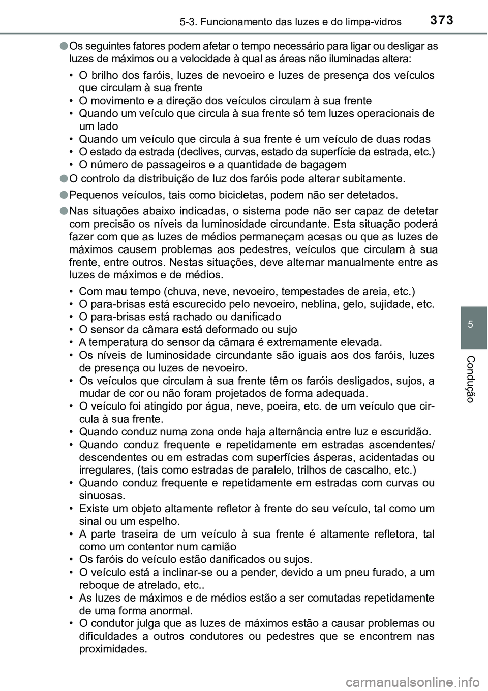 TOYOTA PRIUS PLUG-IN HYBRID 2018 Manual de utilização (in Portuguese) 3735-3. Funcionamento das luzes e do limpa-vidros
5
Condução
lOs seguintes fatores podem afetar o tempo necessário para ligar ou desligar as
luzes de máximos ou a velocidade à qual as áreas não TOYOTA PRIUS PLUG-IN HYBRID 2018 Manual de utilização (in Portuguese) 3735-3. Funcionamento das luzes e do limpa-vidros
5
Condução
lOs seguintes fatores podem afetar o tempo necessário para ligar ou desligar as
luzes de máximos ou a velocidade à qual as áreas não