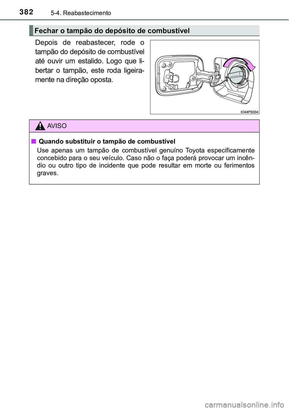 TOYOTA PRIUS PLUG-IN HYBRID 2018 Manual de utilização (in Portuguese) 3825-4. Reabastecimento
Depois de reabastecer, rode o
tampão do depósito de combustÃvel
até ouvir um estalido. Logo que li-
bertar o tampão, este roda ligeira-
mente na direção TOYOTA PRIUS PLUG-IN HYBRID 2018 Manual de utilização (in Portuguese) 3825-4. Reabastecimento
Depois de reabastecer, rode o
tampão do depósito de combustÃvel
até ouvir um estalido. Logo que li-
bertar o tampão, este roda ligeira-
mente na direção