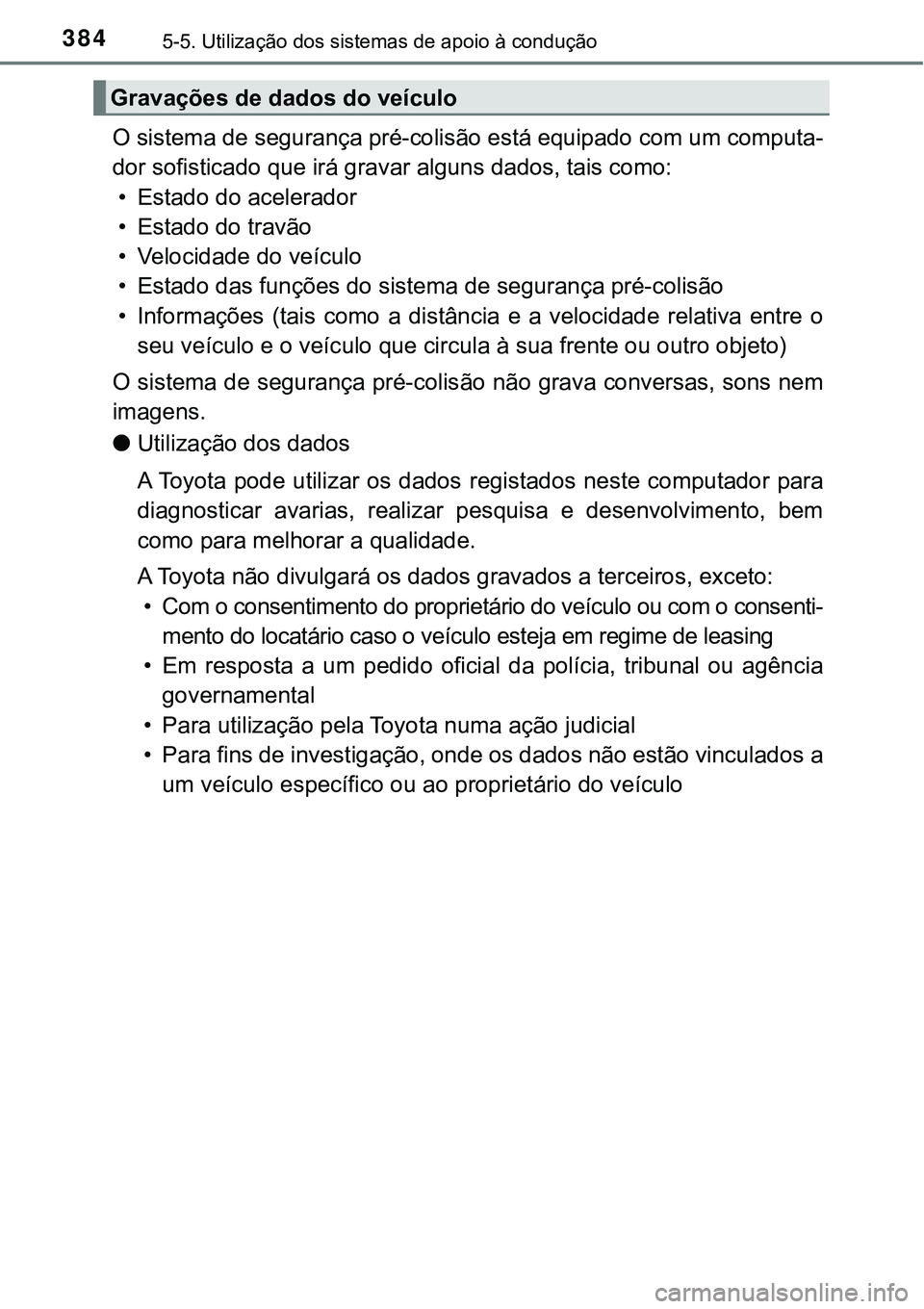 TOYOTA PRIUS PLUG-IN HYBRID 2018 Manual de utilização (in Portuguese) 3845-5. Utilização dos sistemas de apoio à condução
O sistema de segurança pré-colisão está equipado com um computa-
dor sofisticado que irá gravar alguns dados, tais como:
• Estado do ace TOYOTA PRIUS PLUG-IN HYBRID 2018 Manual de utilização (in Portuguese) 3845-5. Utilização dos sistemas de apoio à condução
O sistema de segurança pré-colisão está equipado com um computa-
dor sofisticado que irá gravar alguns dados, tais como:
• Estado do ace