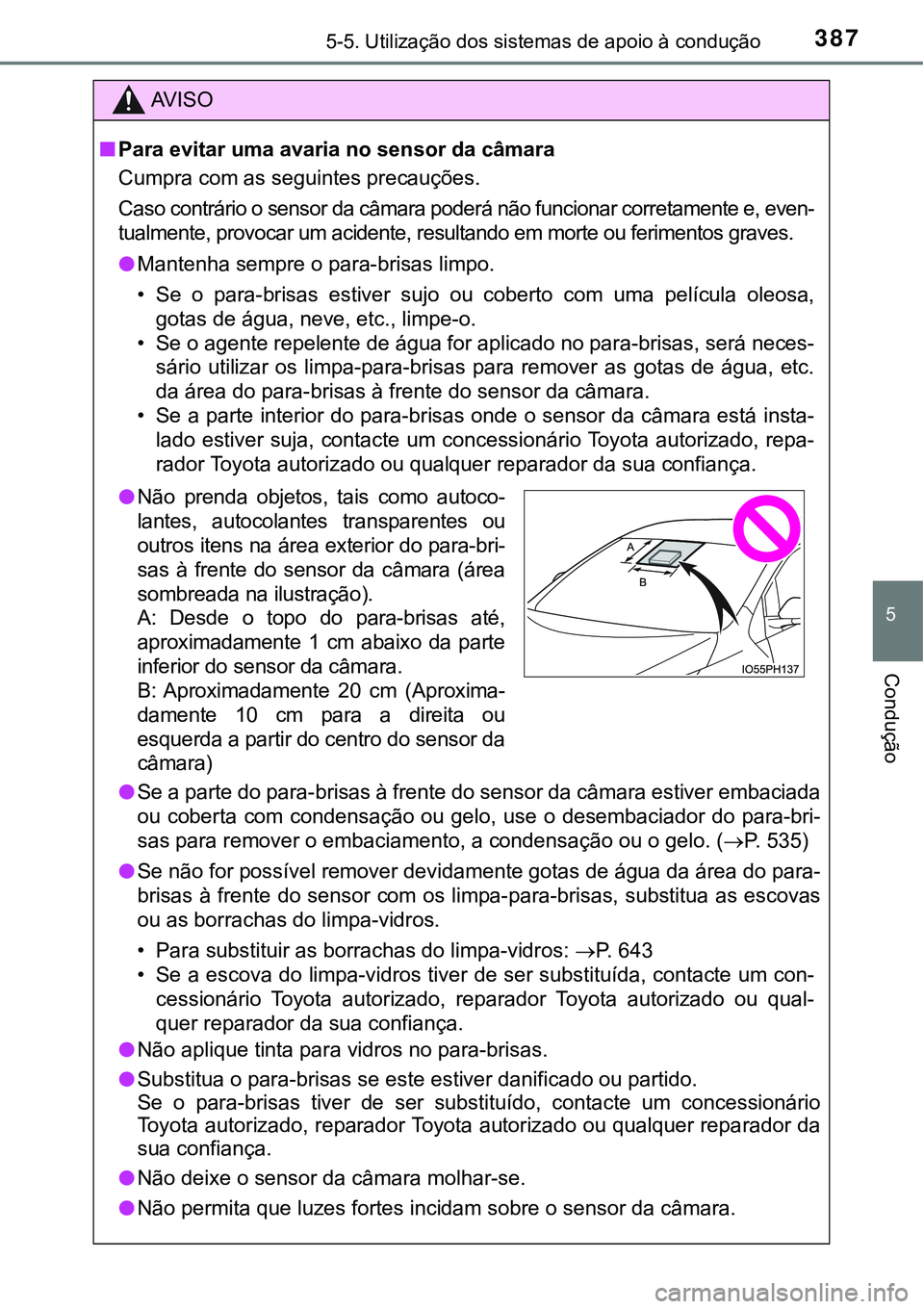 TOYOTA PRIUS PLUG-IN HYBRID 2018 Manual de utilização (in Portuguese) 3875-5. Utilização dos sistemas de apoio à condução
5
Condução
AV I S O
nPara evitar uma avaria no sensor da câmara
Cumpra com as seguintes precauções.
Caso contrário o sensor da câmara po TOYOTA PRIUS PLUG-IN HYBRID 2018 Manual de utilização (in Portuguese) 3875-5. Utilização dos sistemas de apoio à condução
5
Condução
AV I S O
nPara evitar uma avaria no sensor da câmara
Cumpra com as seguintes precauções.
Caso contrário o sensor da câmara po