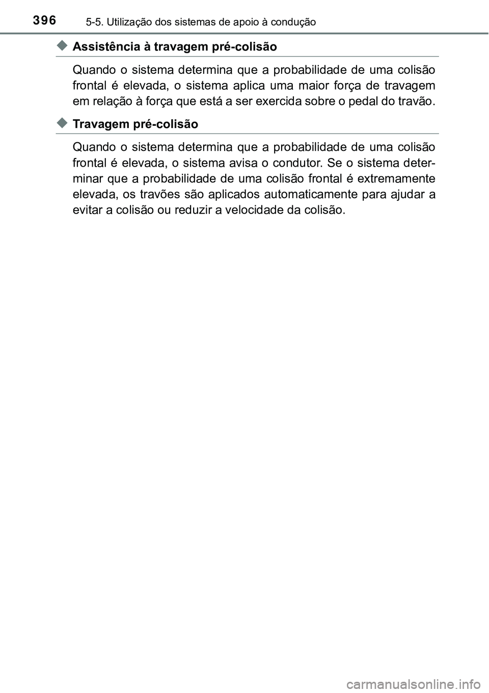 TOYOTA PRIUS PLUG-IN HYBRID 2018 Manual de utilização (in Portuguese) 3965-5. Utilização dos sistemas de apoio à condução
uAssistência à travagem pré-colisão
Quando o sistema determina que a probabilidade de uma colisão
frontal é elevada, o siste TOYOTA PRIUS PLUG-IN HYBRID 2018 Manual de utilização (in Portuguese) 3965-5. Utilização dos sistemas de apoio à condução
uAssistência à travagem pré-colisão
Quando o sistema determina que a probabilidade de uma colisão
frontal é elevada, o siste