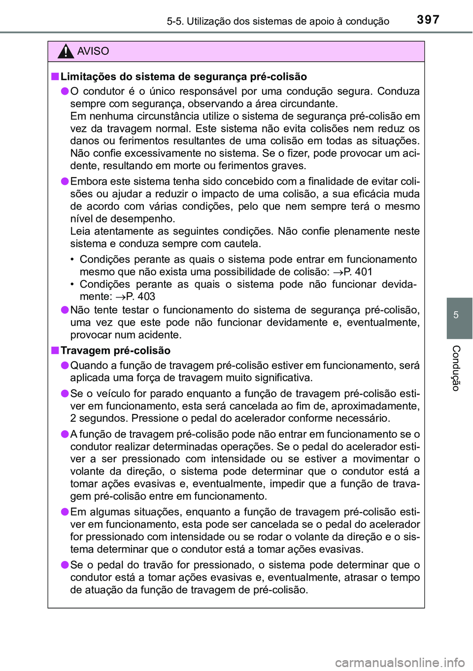 TOYOTA PRIUS PLUG-IN HYBRID 2018 Manual de utilização (in Portuguese) 3975-5. Utilização dos sistemas de apoio à condução
5
Condução
AV I S O
nLimitações do sistema de segurança pré-colisão
lO condutor é o único responsável por uma condução seg TOYOTA PRIUS PLUG-IN HYBRID 2018 Manual de utilização (in Portuguese) 3975-5. Utilização dos sistemas de apoio à condução
5
Condução
AV I S O
nLimitações do sistema de segurança pré-colisão
lO condutor é o único responsável por uma condução seg