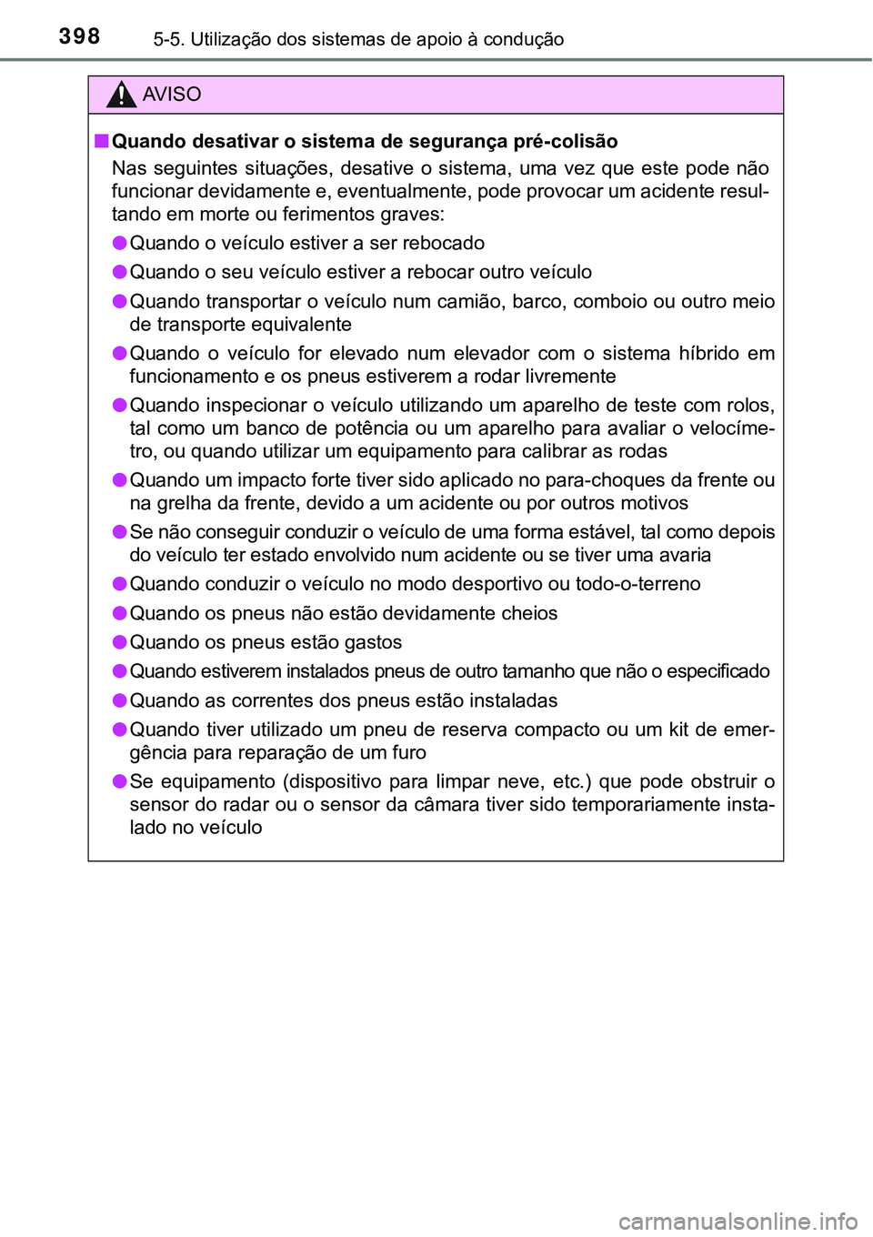 TOYOTA PRIUS PLUG-IN HYBRID 2018 Manual de utilização (in Portuguese) 3985-5. Utilização dos sistemas de apoio à condução
AV I S O
nQuando desativar o sistema de segurança pré-colisão
Nas seguintes situações, desative o sistema, uma vez que este pode TOYOTA PRIUS PLUG-IN HYBRID 2018 Manual de utilização (in Portuguese) 3985-5. Utilização dos sistemas de apoio à condução
AV I S O
nQuando desativar o sistema de segurança pré-colisão
Nas seguintes situações, desative o sistema, uma vez que este pode