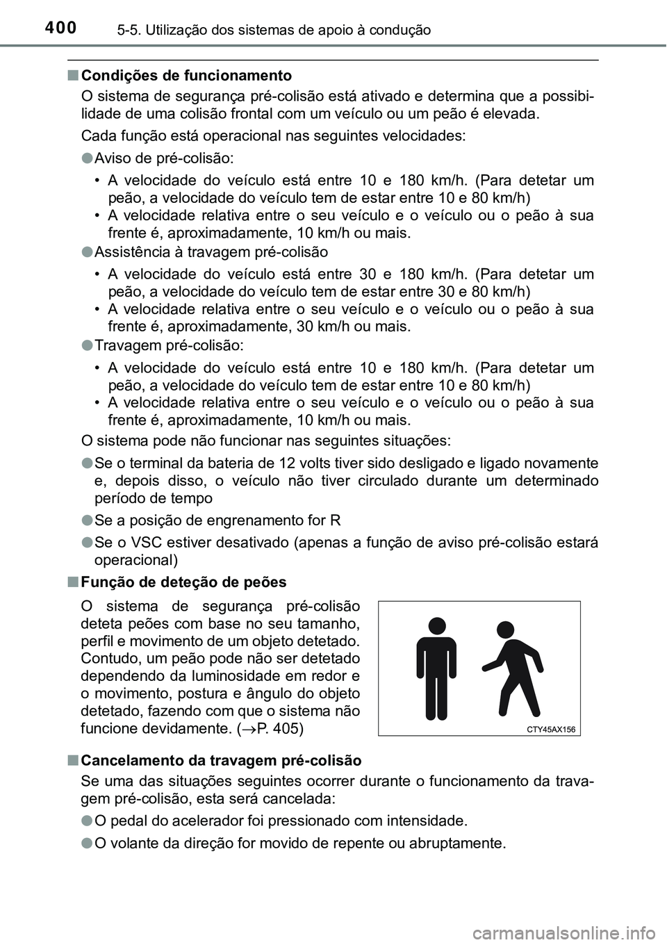 TOYOTA PRIUS PLUG-IN HYBRID 2018 Manual de utilização (in Portuguese) 4005-5. Utilização dos sistemas de apoio à condução
nCondições de funcionamento
O sistema de segurança pré-colisão está ativado e determina que a possibi-
lidade de uma colisão frontal com TOYOTA PRIUS PLUG-IN HYBRID 2018 Manual de utilização (in Portuguese) 4005-5. Utilização dos sistemas de apoio à condução
nCondições de funcionamento
O sistema de segurança pré-colisão está ativado e determina que a possibi-
lidade de uma colisão frontal com