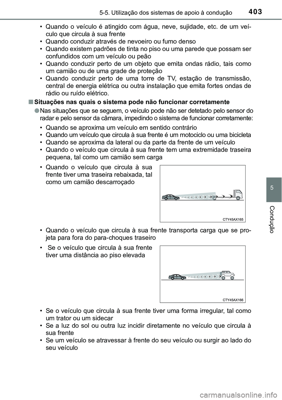 TOYOTA PRIUS PLUG-IN HYBRID 2018 Manual de utilização (in Portuguese) 4035-5. Utilização dos sistemas de apoio à condução
5
Condução
• Quando o veículo é atingido com água, neve, sujidade, etc. de um veí-
culo que circula à sua frente
• Quando TOYOTA PRIUS PLUG-IN HYBRID 2018 Manual de utilização (in Portuguese) 4035-5. Utilização dos sistemas de apoio à condução
5
Condução
• Quando o veículo é atingido com água, neve, sujidade, etc. de um veí-
culo que circula à sua frente
• Quando