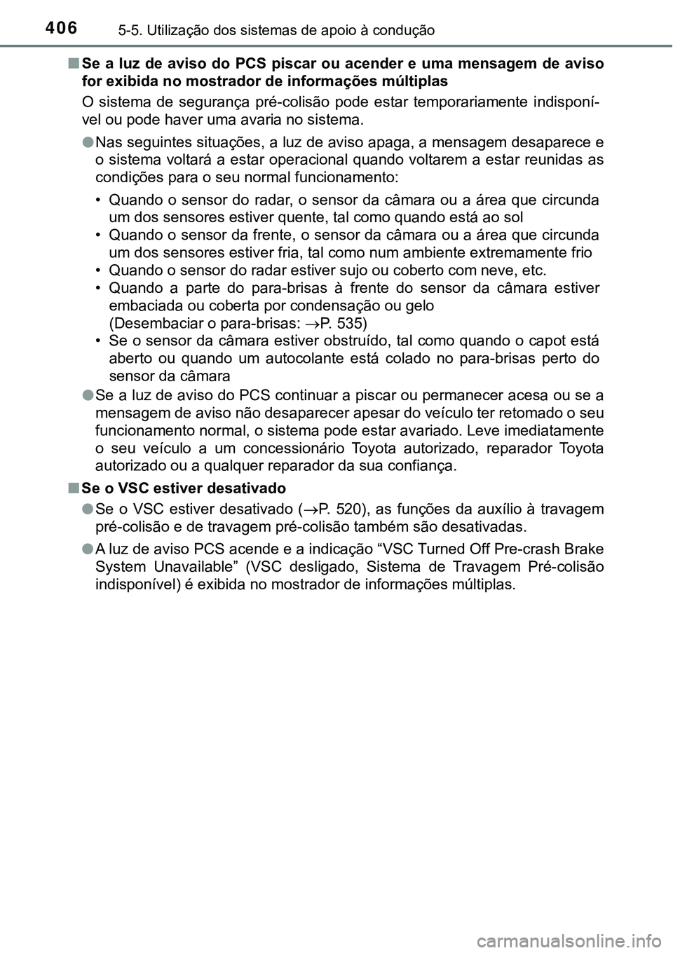 TOYOTA PRIUS PLUG-IN HYBRID 2018 Manual de utilização (in Portuguese) 4065-5. Utilização dos sistemas de apoio à condução
nSe a luz de aviso do PCS piscar ou acender e uma mensagem de aviso
for exibida no mostrador de informações múltiplas
O siste TOYOTA PRIUS PLUG-IN HYBRID 2018 Manual de utilização (in Portuguese) 4065-5. Utilização dos sistemas de apoio à condução
nSe a luz de aviso do PCS piscar ou acender e uma mensagem de aviso
for exibida no mostrador de informações múltiplas
O siste