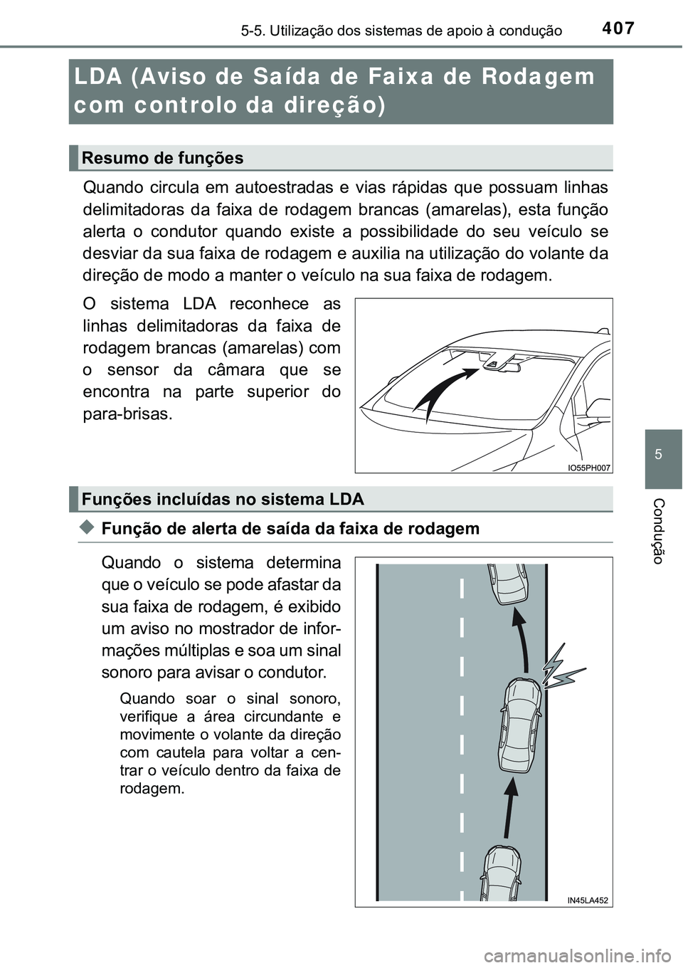TOYOTA PRIUS PLUG-IN HYBRID 2018 Manual de utilização (in Portuguese) 4075-5. Utilização dos sistemas de apoio à condução
5
Condução
LDA (Aviso de Saída de Faixa de Rodagem
com controlo da direção)
Quando circula em autoestradas e vias rápidas que pos TOYOTA PRIUS PLUG-IN HYBRID 2018 Manual de utilização (in Portuguese) 4075-5. Utilização dos sistemas de apoio à condução
5
Condução
LDA (Aviso de Saída de Faixa de Rodagem
com controlo da direção)
Quando circula em autoestradas e vias rápidas que pos