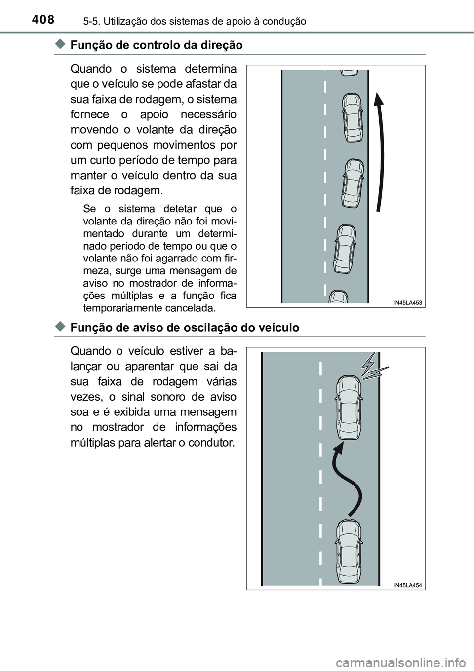 TOYOTA PRIUS PLUG-IN HYBRID 2018 Manual de utilização (in Portuguese) 4085-5. Utilização dos sistemas de apoio à condução
uFunção de controlo da direção
Quando o sistema determina
que o veículo se pode afastar da
sua faixa de rodagem, o sistema
fornece o apo TOYOTA PRIUS PLUG-IN HYBRID 2018 Manual de utilização (in Portuguese) 4085-5. Utilização dos sistemas de apoio à condução
uFunção de controlo da direção
Quando o sistema determina
que o veículo se pode afastar da
sua faixa de rodagem, o sistema
fornece o apo
