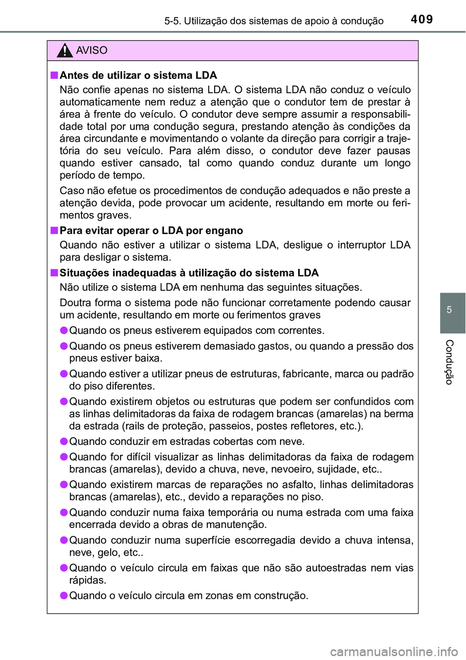 TOYOTA PRIUS PLUG-IN HYBRID 2018 Manual de utilização (in Portuguese) 4095-5. Utilização dos sistemas de apoio à condução
5
Condução
AV I S O
nAntes de utilizar o sistema LDA
Não confie apenas no sistema LDA. O sistema LDA não conduz o veículo
auto TOYOTA PRIUS PLUG-IN HYBRID 2018 Manual de utilização (in Portuguese) 4095-5. Utilização dos sistemas de apoio à condução
5
Condução
AV I S O
nAntes de utilizar o sistema LDA
Não confie apenas no sistema LDA. O sistema LDA não conduz o veículo
auto