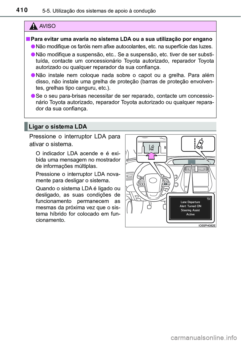 TOYOTA PRIUS PLUG-IN HYBRID 2018 Manual de utilização (in Portuguese) 4105-5. Utilização dos sistemas de apoio à condução
Pressione o interruptor LDA para
ativar o sistema.
O indicador LDA acende e é exi-
bida uma mensagem no mostrador
de informações m TOYOTA PRIUS PLUG-IN HYBRID 2018 Manual de utilização (in Portuguese) 4105-5. Utilização dos sistemas de apoio à condução
Pressione o interruptor LDA para
ativar o sistema.
O indicador LDA acende e é exi-
bida uma mensagem no mostrador
de informações m
