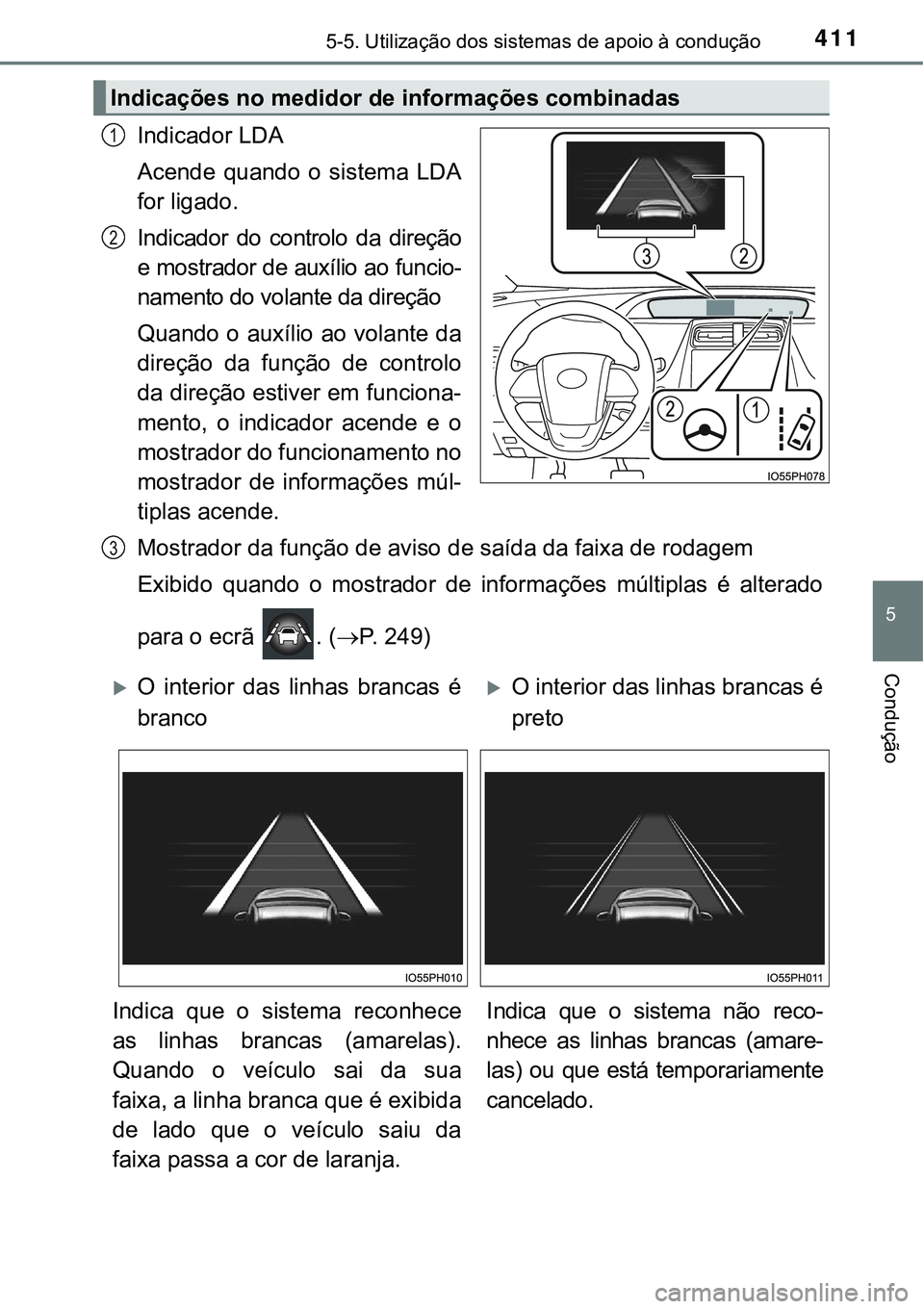 TOYOTA PRIUS PLUG-IN HYBRID 2018 Manual de utilização (in Portuguese) 4115-5. Utilização dos sistemas de apoio à condução
5
Condução
Indicador LDA
Acende quando o sistema LDA
for ligado.
Indicador do controlo da direção
e mostrador de auxílio ao funcio TOYOTA PRIUS PLUG-IN HYBRID 2018 Manual de utilização (in Portuguese) 4115-5. Utilização dos sistemas de apoio à condução
5
Condução
Indicador LDA
Acende quando o sistema LDA
for ligado.
Indicador do controlo da direção
e mostrador de auxílio ao funcio