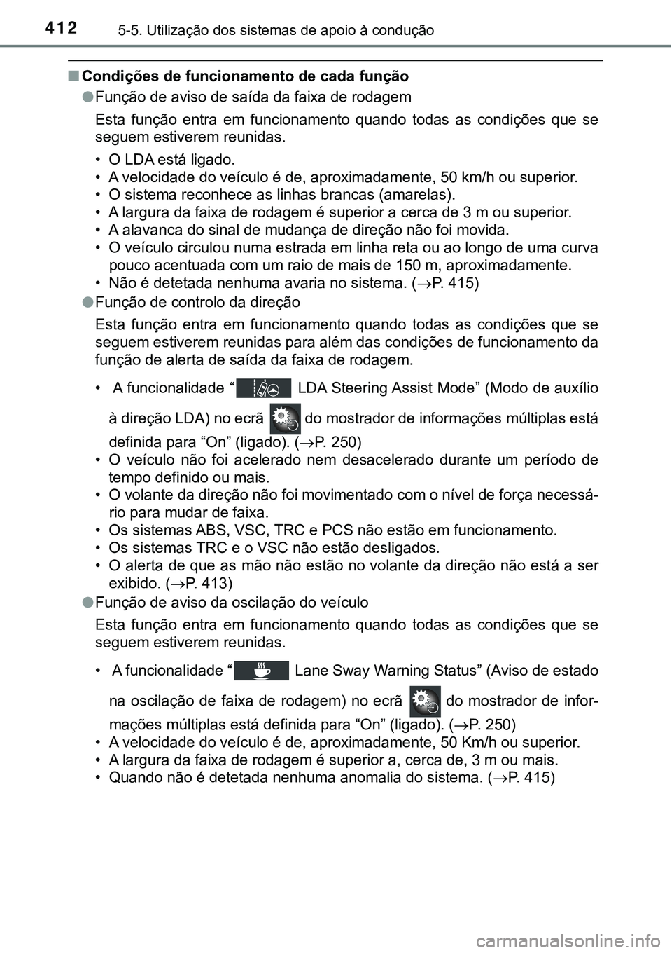 TOYOTA PRIUS PLUG-IN HYBRID 2018 Manual de utilização (in Portuguese) 4125-5. Utilização dos sistemas de apoio à condução
nCondições de funcionamento de cada função
lFunção de aviso de saída da faixa de rodagem
Esta função entra em funcionamento quand TOYOTA PRIUS PLUG-IN HYBRID 2018 Manual de utilização (in Portuguese) 4125-5. Utilização dos sistemas de apoio à condução
nCondições de funcionamento de cada função
lFunção de aviso de saída da faixa de rodagem
Esta função entra em funcionamento quand