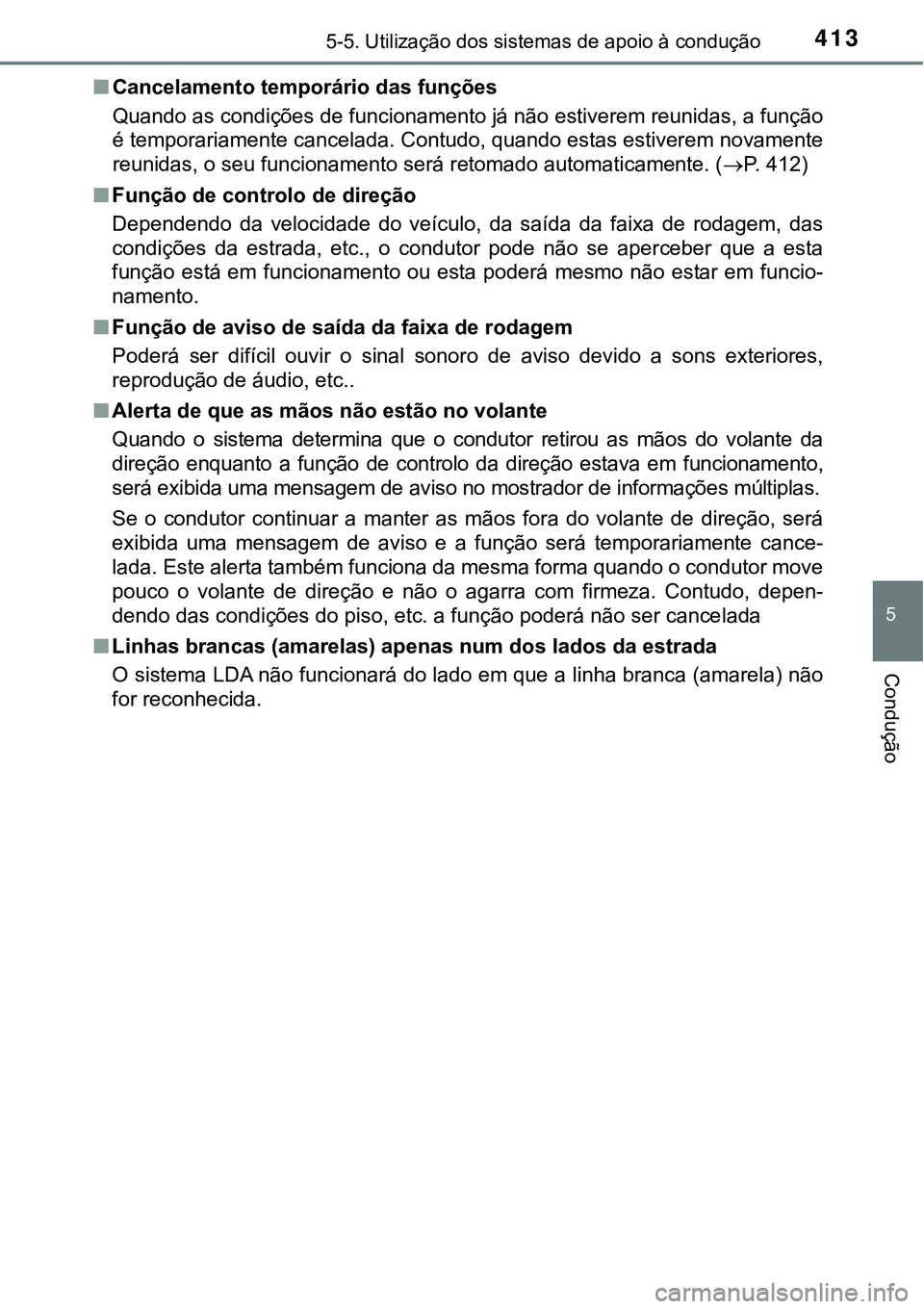 TOYOTA PRIUS PLUG-IN HYBRID 2018 Manual de utilização (in Portuguese) 4135-5. Utilização dos sistemas de apoio à condução
5
Condução
nCancelamento temporário das funções
Quando as condições de funcionamento já não estiverem reunidas, a função
é temporar TOYOTA PRIUS PLUG-IN HYBRID 2018 Manual de utilização (in Portuguese) 4135-5. Utilização dos sistemas de apoio à condução
5
Condução
nCancelamento temporário das funções
Quando as condições de funcionamento já não estiverem reunidas, a função
é temporar