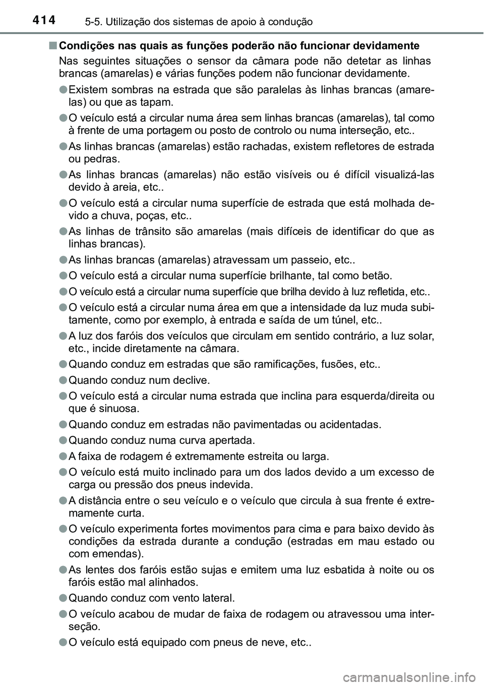 TOYOTA PRIUS PLUG-IN HYBRID 2018 Manual de utilização (in Portuguese) 4145-5. Utilização dos sistemas de apoio à condução
nCondições nas quais as funções poderão não funcionar devidamente
Nas seguintes situações o sensor da câmara pode não deteta TOYOTA PRIUS PLUG-IN HYBRID 2018 Manual de utilização (in Portuguese) 4145-5. Utilização dos sistemas de apoio à condução
nCondições nas quais as funções poderão não funcionar devidamente
Nas seguintes situações o sensor da câmara pode não deteta