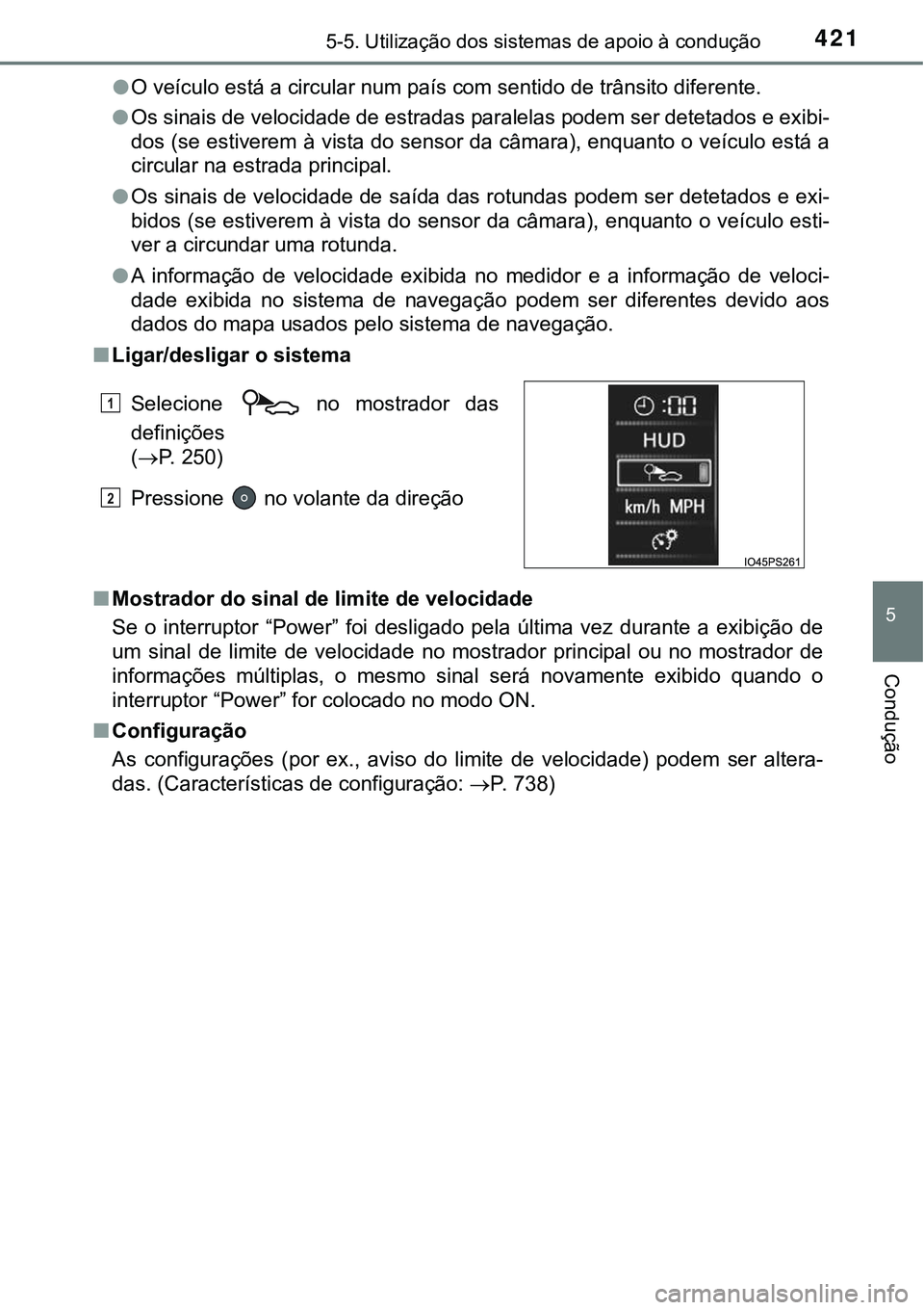 TOYOTA PRIUS PLUG-IN HYBRID 2018 Manual de utilização (in Portuguese) 4215-5. Utilização dos sistemas de apoio à condução
5
Condução
lO veículo está a circular num país com sentido de trânsito diferente.
lOs sinais de velocidade de estradas paralelas podem se TOYOTA PRIUS PLUG-IN HYBRID 2018 Manual de utilização (in Portuguese) 4215-5. Utilização dos sistemas de apoio à condução
5
Condução
lO veículo está a circular num país com sentido de trânsito diferente.
lOs sinais de velocidade de estradas paralelas podem se