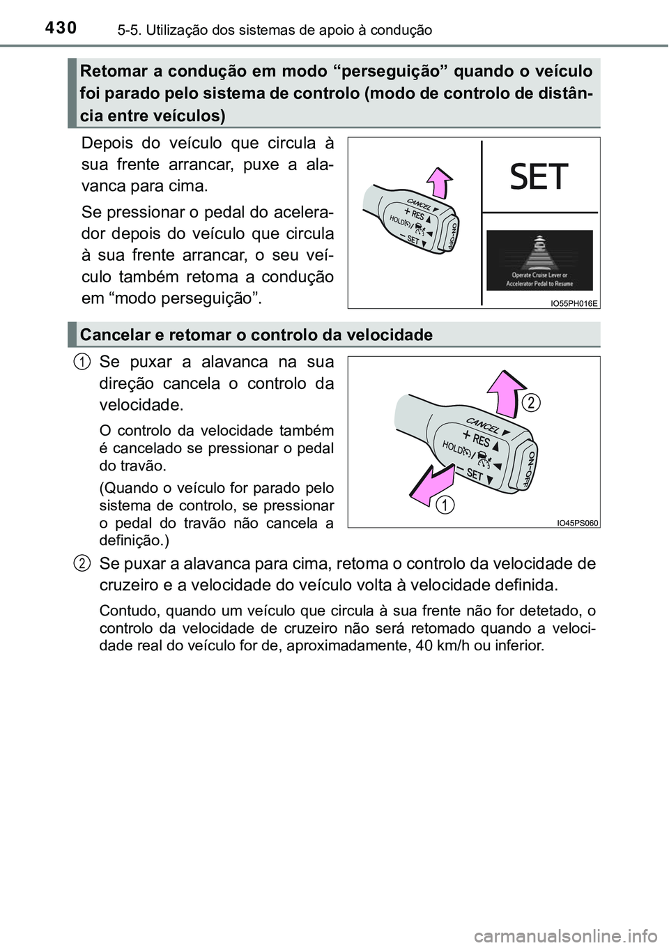 TOYOTA PRIUS PLUG-IN HYBRID 2018 Manual de utilização (in Portuguese) 4305-5. Utilização dos sistemas de apoio à condução
Depois do veículo que circula à
sua frente arrancar, puxe a ala-
vanca para cima.
Se pressionar o pedal do acelera-
dor depois d TOYOTA PRIUS PLUG-IN HYBRID 2018 Manual de utilização (in Portuguese) 4305-5. Utilização dos sistemas de apoio à condução
Depois do veículo que circula à
sua frente arrancar, puxe a ala-
vanca para cima.
Se pressionar o pedal do acelera-
dor depois d