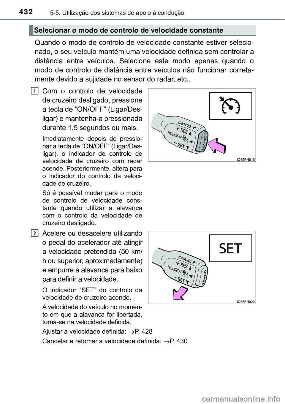 TOYOTA PRIUS PLUG-IN HYBRID 2018 Manual de utilização (in Portuguese) 4325-5. Utilização dos sistemas de apoio à condução
Quando o modo de controlo de velocidade constante estiver selecio-
nado, o seu veículo mantém uma velocidade definida sem controlar a
distân TOYOTA PRIUS PLUG-IN HYBRID 2018 Manual de utilização (in Portuguese) 4325-5. Utilização dos sistemas de apoio à condução
Quando o modo de controlo de velocidade constante estiver selecio-
nado, o seu veículo mantém uma velocidade definida sem controlar a
distân