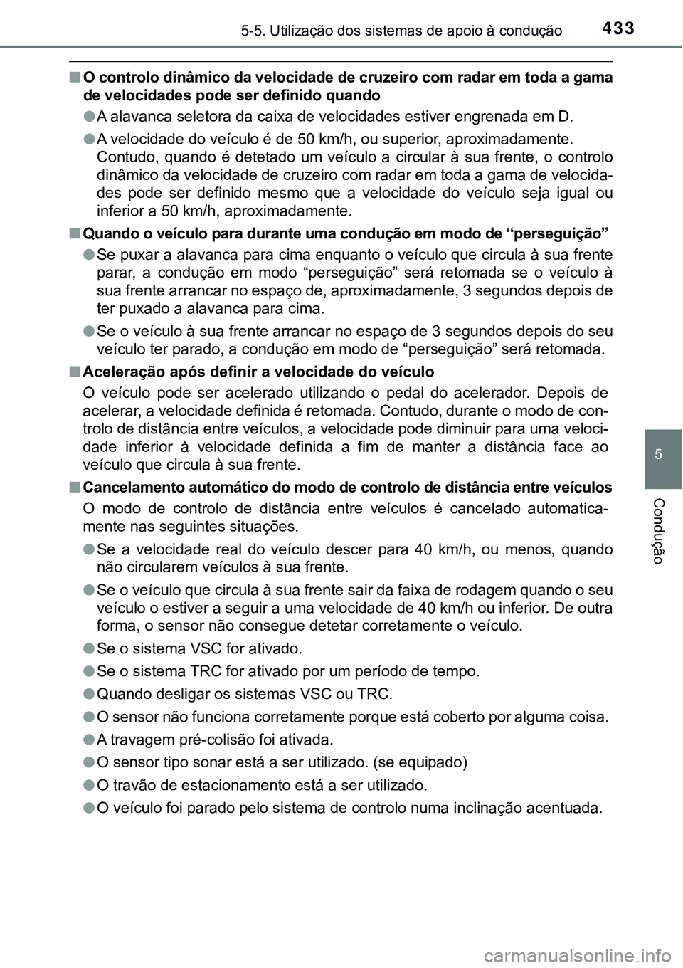 TOYOTA PRIUS PLUG-IN HYBRID 2018 Manual de utilização (in Portuguese) 4335-5. Utilização dos sistemas de apoio à condução
5
Condução
nO controlo dinâmico da velocidade de cruzeiro com radar em toda a gama
de velocidades pode ser definido quando
lA alavanca selet TOYOTA PRIUS PLUG-IN HYBRID 2018 Manual de utilização (in Portuguese) 4335-5. Utilização dos sistemas de apoio à condução
5
Condução
nO controlo dinâmico da velocidade de cruzeiro com radar em toda a gama
de velocidades pode ser definido quando
lA alavanca selet