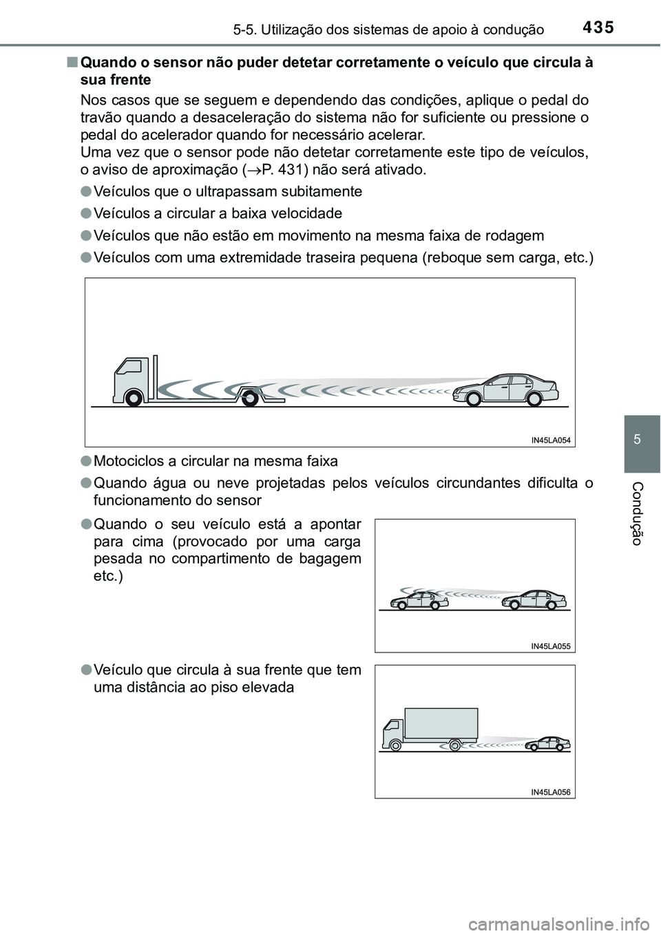 TOYOTA PRIUS PLUG-IN HYBRID 2018 Manual de utilização (in Portuguese) 4355-5. Utilização dos sistemas de apoio à condução
5
Condução
nQuando o sensor não puder detetar corretamente o veículo que circula à
sua frente
Nos casos que se seguem e dependendo das con TOYOTA PRIUS PLUG-IN HYBRID 2018 Manual de utilização (in Portuguese) 4355-5. Utilização dos sistemas de apoio à condução
5
Condução
nQuando o sensor não puder detetar corretamente o veículo que circula à
sua frente
Nos casos que se seguem e dependendo das con
