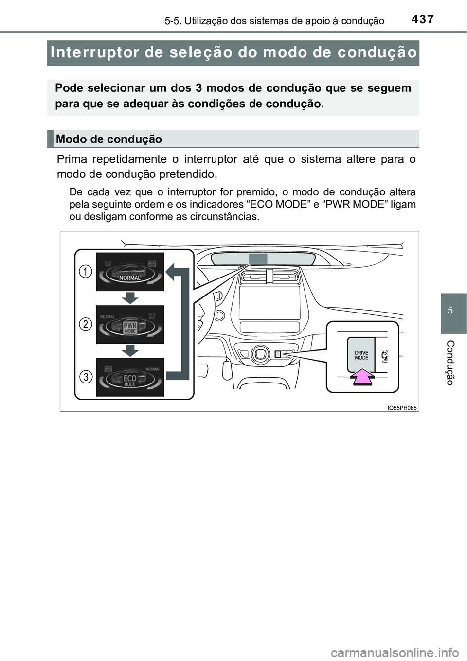 TOYOTA PRIUS PLUG-IN HYBRID 2018 Manual de utilização (in Portuguese) 4375-5. Utilização dos sistemas de apoio à condução
5
Condução
Interruptor de seleção do modo de condução
Prima repetidamente o interruptor até que o sistema altere para o
modo de TOYOTA PRIUS PLUG-IN HYBRID 2018 Manual de utilização (in Portuguese) 4375-5. Utilização dos sistemas de apoio à condução
5
Condução
Interruptor de seleção do modo de condução
Prima repetidamente o interruptor até que o sistema altere para o
modo de