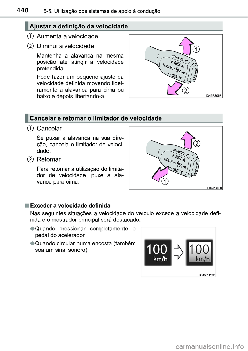 TOYOTA PRIUS PLUG-IN HYBRID 2018 Manual de utilização (in Portuguese) 4405-5. Utilização dos sistemas de apoio à condução
Aumenta a velocidade
Diminui a velocidade
Mantenha a alavanca na mesma
posição até atingir a velocidade
pretendida.
Pode fazer um TOYOTA PRIUS PLUG-IN HYBRID 2018 Manual de utilização (in Portuguese) 4405-5. Utilização dos sistemas de apoio à condução
Aumenta a velocidade
Diminui a velocidade
Mantenha a alavanca na mesma
posição até atingir a velocidade
pretendida.
Pode fazer um