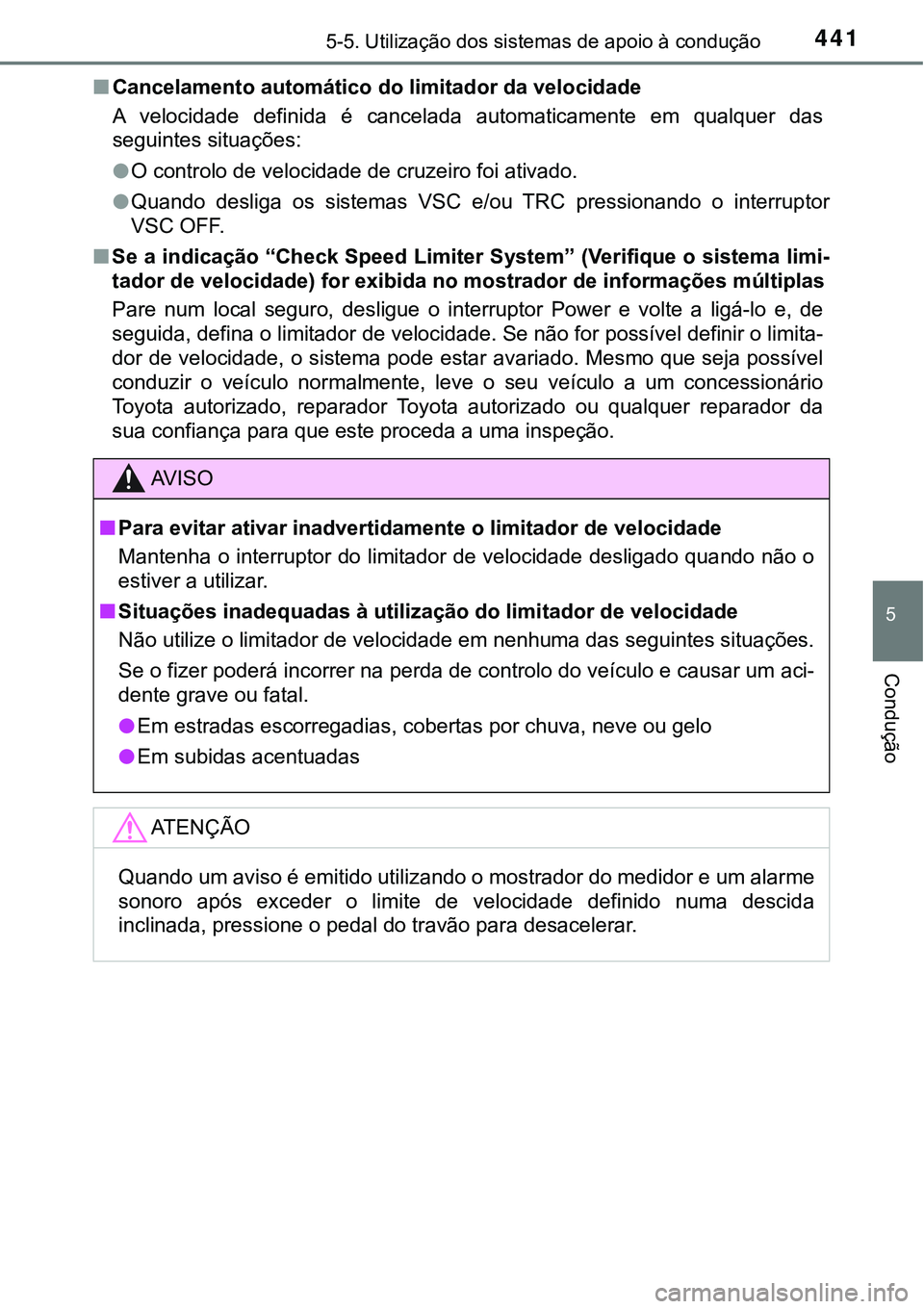 TOYOTA PRIUS PLUG-IN HYBRID 2018 Manual de utilização (in Portuguese) 4415-5. Utilização dos sistemas de apoio à condução
5
Condução
nCancelamento automático do limitador da velocidade
A velocidade definida é cancelada automaticamente em qualquer das
se TOYOTA PRIUS PLUG-IN HYBRID 2018 Manual de utilização (in Portuguese) 4415-5. Utilização dos sistemas de apoio à condução
5
Condução
nCancelamento automático do limitador da velocidade
A velocidade definida é cancelada automaticamente em qualquer das
se