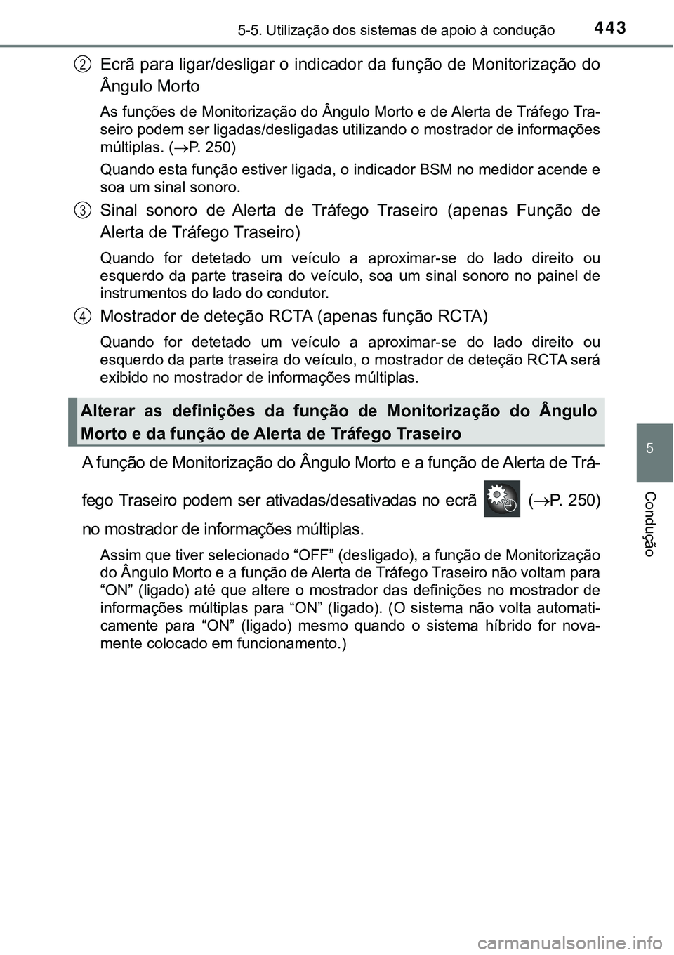 TOYOTA PRIUS PLUG-IN HYBRID 2018 Manual de utilização (in Portuguese) 4435-5. Utilização dos sistemas de apoio à condução
5
Condução
Ecrã para ligar/desligar o indicador da função de Monitorização do
Ângulo Morto
As funções de Monitorização do Ângulo M TOYOTA PRIUS PLUG-IN HYBRID 2018 Manual de utilização (in Portuguese) 4435-5. Utilização dos sistemas de apoio à condução
5
Condução
Ecrã para ligar/desligar o indicador da função de Monitorização do
Ângulo Morto
As funções de Monitorização do Ângulo M