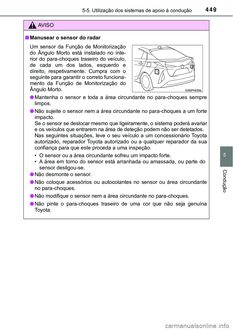 TOYOTA PRIUS PLUG-IN HYBRID 2018 Manual de utilização (in Portuguese) 4495-5. Utilização dos sistemas de apoio à condução
5
Condução
AV I S O
nManusear o sensor do radar
lMantenha o sensor e toda a área circundante no para-choques sempre
limpos.
lNão TOYOTA PRIUS PLUG-IN HYBRID 2018 Manual de utilização (in Portuguese) 4495-5. Utilização dos sistemas de apoio à condução
5
Condução
AV I S O
nManusear o sensor do radar
lMantenha o sensor e toda a área circundante no para-choques sempre
limpos.
lNão