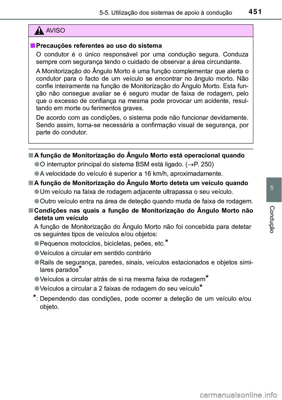 TOYOTA PRIUS PLUG-IN HYBRID 2018 Manual de utilização (in Portuguese) 4515-5. Utilização dos sistemas de apoio à condução
5
Condução
nA função de Monitorização do Ângulo Morto está operacional quando
lO interruptor principal do sistema BSM está ligado. ( TOYOTA PRIUS PLUG-IN HYBRID 2018 Manual de utilização (in Portuguese) 4515-5. Utilização dos sistemas de apoio à condução
5
Condução
nA função de Monitorização do Ângulo Morto está operacional quando
lO interruptor principal do sistema BSM está ligado. (