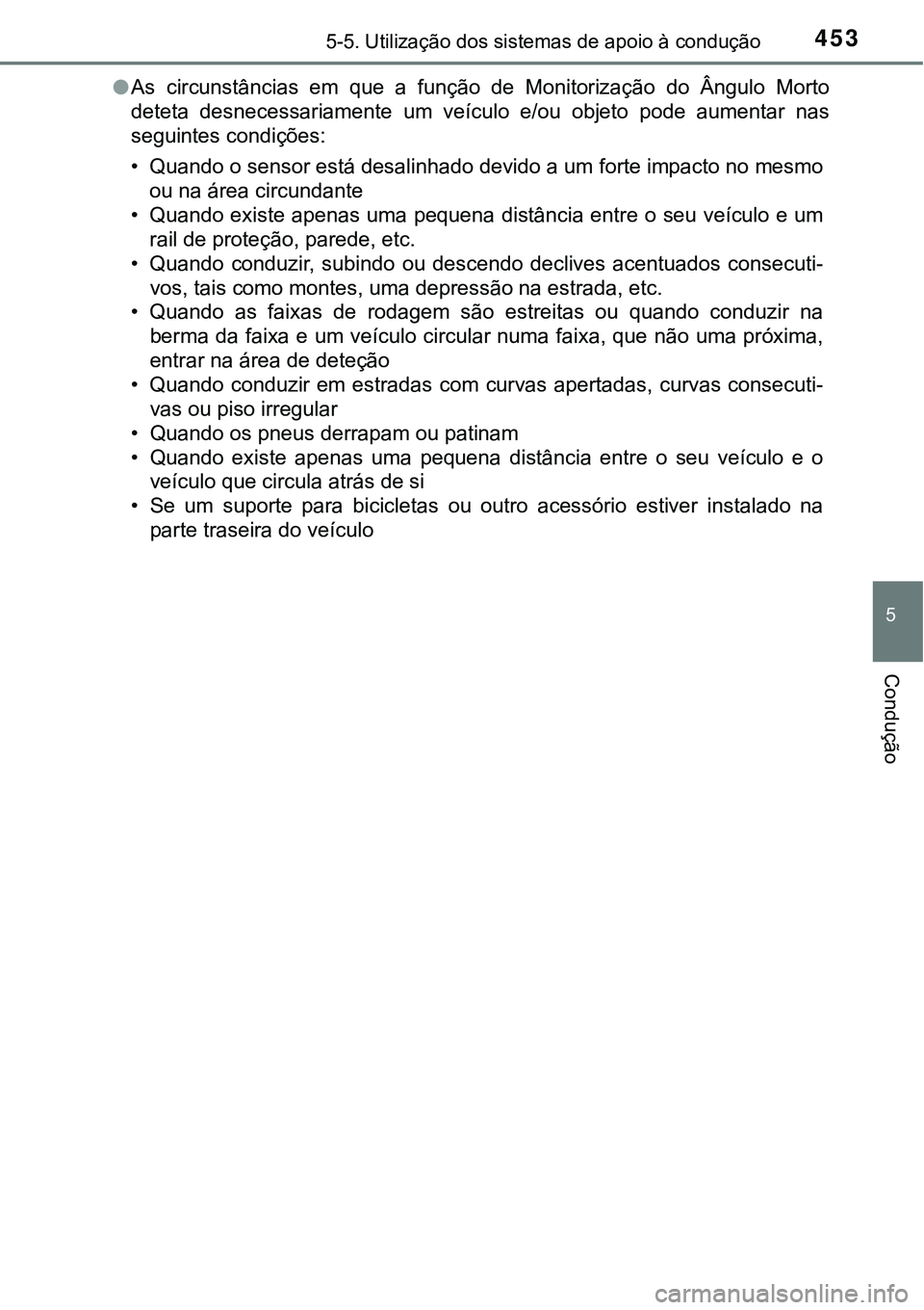 TOYOTA PRIUS PLUG-IN HYBRID 2018 Manual de utilização (in Portuguese) 4535-5. Utilização dos sistemas de apoio à condução
5
Condução
lAs circunstâncias em que a função de Monitorização do Ângulo Morto
deteta desnecessariamente um veículo e/ou TOYOTA PRIUS PLUG-IN HYBRID 2018 Manual de utilização (in Portuguese) 4535-5. Utilização dos sistemas de apoio à condução
5
Condução
lAs circunstâncias em que a função de Monitorização do Ângulo Morto
deteta desnecessariamente um veículo e/ou