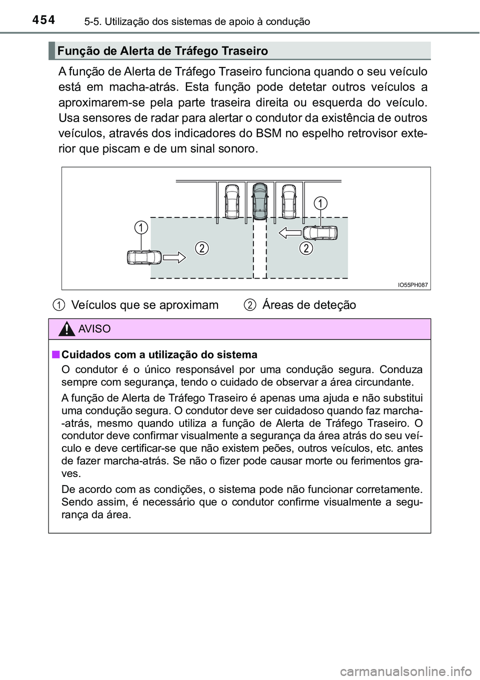 TOYOTA PRIUS PLUG-IN HYBRID 2018 Manual de utilização (in Portuguese) 4545-5. Utilização dos sistemas de apoio à condução
A função de Alerta de Tráfego Traseiro funciona quando o seu veículo
está em macha-atrás. Esta função pode detetar outros veíc TOYOTA PRIUS PLUG-IN HYBRID 2018 Manual de utilização (in Portuguese) 4545-5. Utilização dos sistemas de apoio à condução
A função de Alerta de Tráfego Traseiro funciona quando o seu veículo
está em macha-atrás. Esta função pode detetar outros veíc