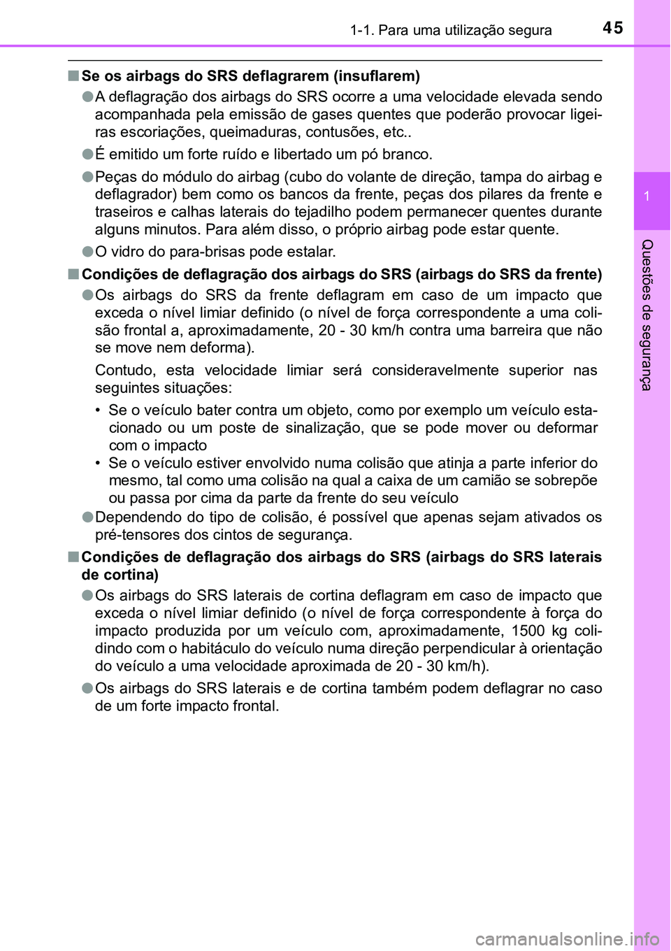 TOYOTA PRIUS PLUG-IN HYBRID 2018  Manual de utilização (in Portuguese) 451-1. Para uma utilização segura
1
Questões de segurança
nSe os airbags do SRS deflagrarem (insuflarem)
lA deflagração dos airbags do SRS ocorre a uma velocidade elevada sendo
acompanhada pela 