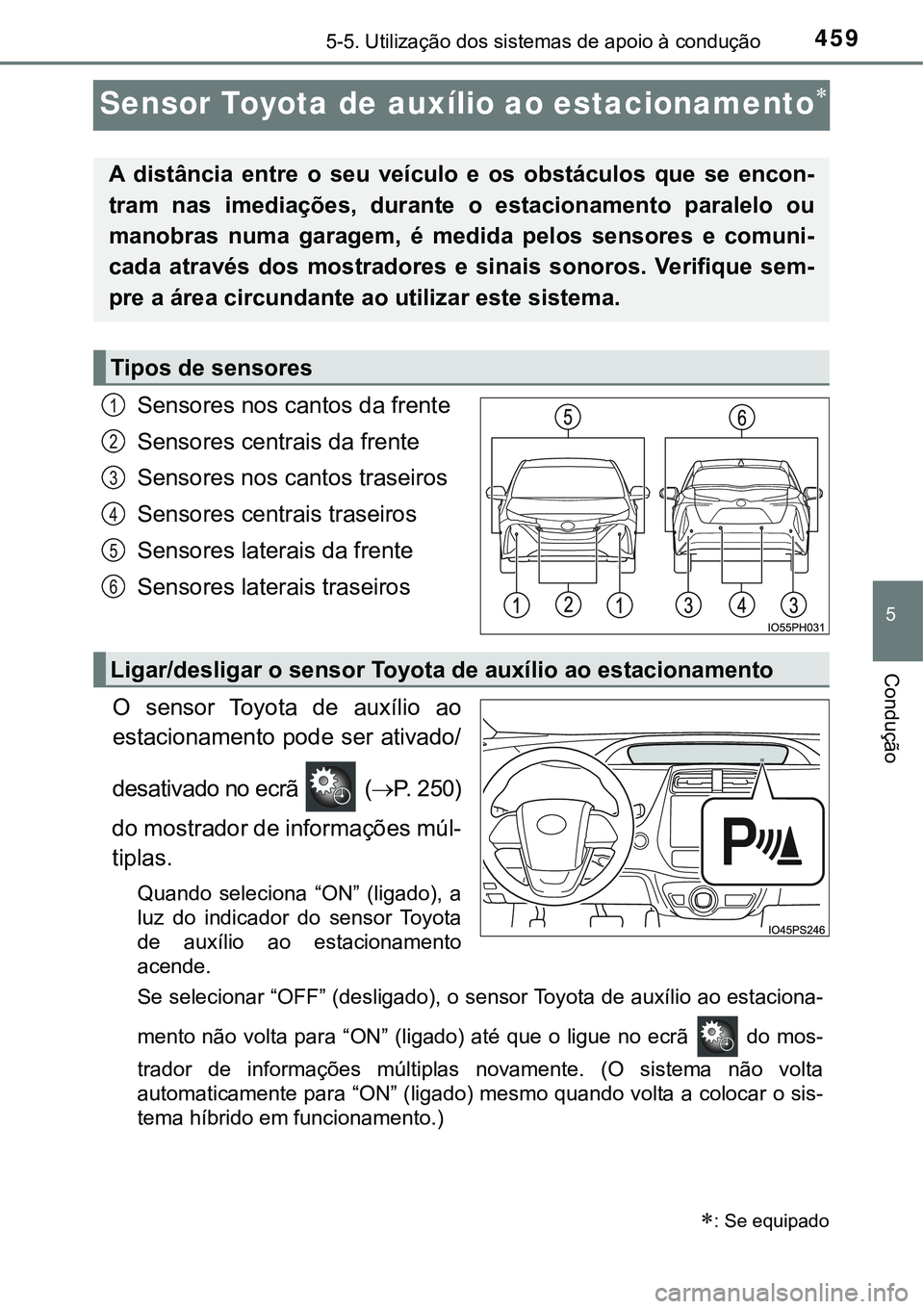 TOYOTA PRIUS PLUG-IN HYBRID 2018 Manual de utilização (in Portuguese) 4595-5. Utilização dos sistemas de apoio à condução
5
Condução
Sensor Toyota de auxílio ao estacionamento
Sensores nos cantos da frente
Sensores centrais da frente
Sensores nos cantos trase TOYOTA PRIUS PLUG-IN HYBRID 2018 Manual de utilização (in Portuguese) 4595-5. Utilização dos sistemas de apoio à condução
5
Condução
Sensor Toyota de auxílio ao estacionamento
Sensores nos cantos da frente
Sensores centrais da frente
Sensores nos cantos trase