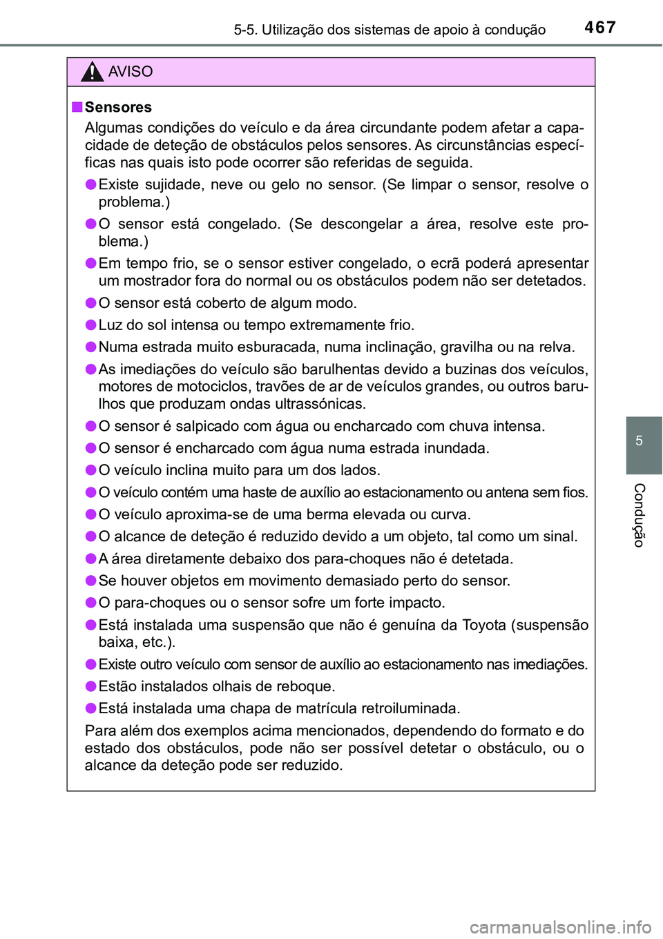 TOYOTA PRIUS PLUG-IN HYBRID 2018 Manual de utilização (in Portuguese) 4675-5. Utilização dos sistemas de apoio à condução
5
Condução
AV I S O
nSensores
Algumas condições do veículo e da área circundante podem afetar a capa-
cidade de deteção de obstáculos TOYOTA PRIUS PLUG-IN HYBRID 2018 Manual de utilização (in Portuguese) 4675-5. Utilização dos sistemas de apoio à condução
5
Condução
AV I S O
nSensores
Algumas condições do veículo e da área circundante podem afetar a capa-
cidade de deteção de obstáculos