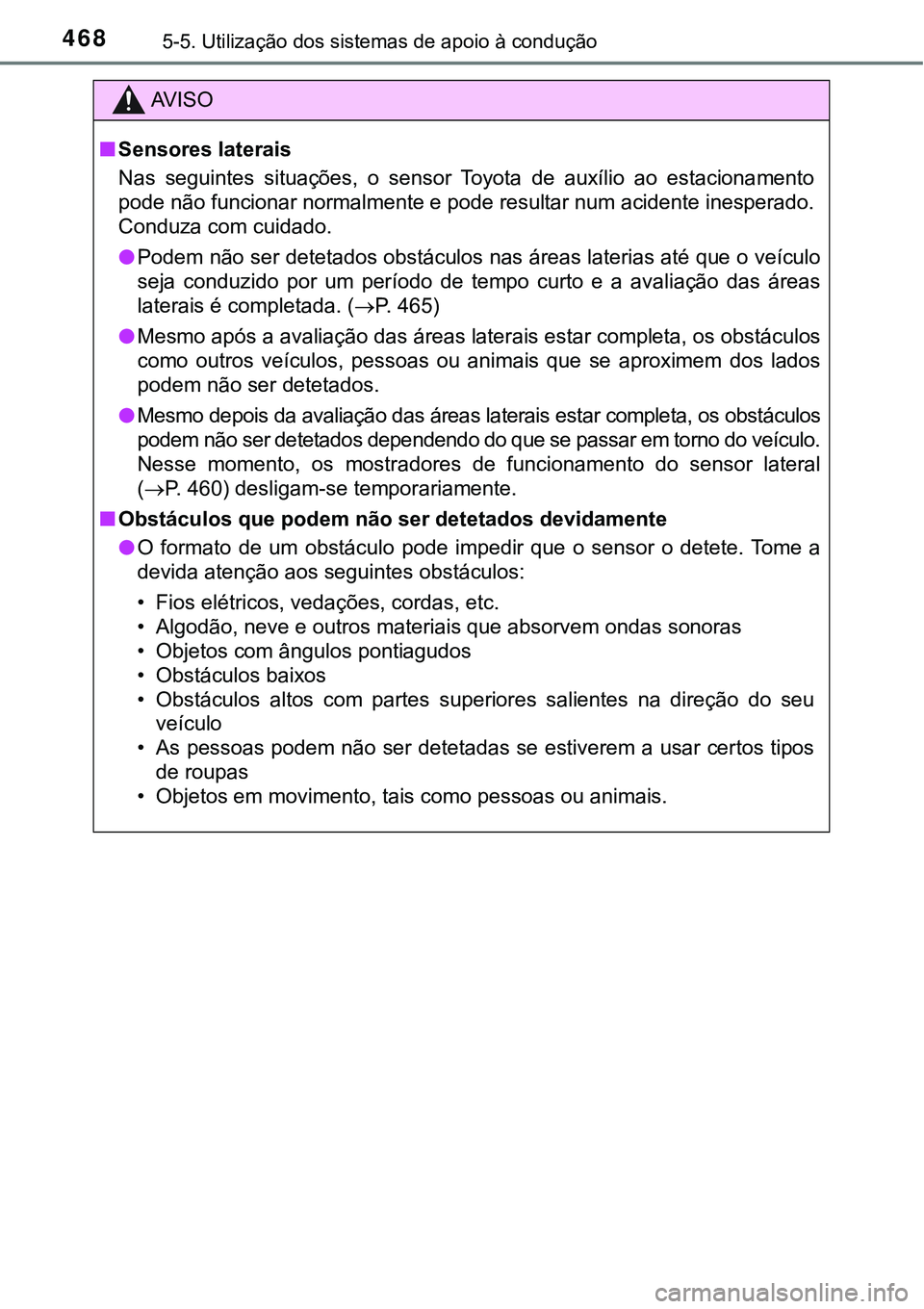 TOYOTA PRIUS PLUG-IN HYBRID 2018 Manual de utilização (in Portuguese) 4685-5. Utilização dos sistemas de apoio à condução
AV I S O
nSensores laterais
Nas seguintes situações, o sensor Toyota de auxílio ao estacionamento
pode não funcionar normalmente e TOYOTA PRIUS PLUG-IN HYBRID 2018 Manual de utilização (in Portuguese) 4685-5. Utilização dos sistemas de apoio à condução
AV I S O
nSensores laterais
Nas seguintes situações, o sensor Toyota de auxílio ao estacionamento
pode não funcionar normalmente e