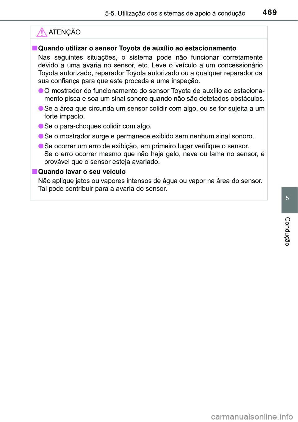 TOYOTA PRIUS PLUG-IN HYBRID 2018 Manual de utilização (in Portuguese) 4695-5. Utilização dos sistemas de apoio à condução
5
Condução
ATENÇÃO
nQuando utilizar o sensor Toyota de auxílio ao estacionamento
Nas seguintes situações, o sistema pode não fun TOYOTA PRIUS PLUG-IN HYBRID 2018 Manual de utilização (in Portuguese) 4695-5. Utilização dos sistemas de apoio à condução
5
Condução
ATENÇÃO
nQuando utilizar o sensor Toyota de auxílio ao estacionamento
Nas seguintes situações, o sistema pode não fun