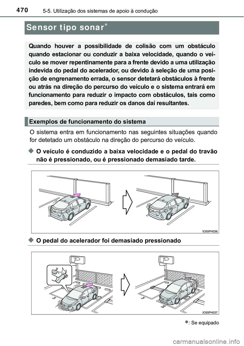 TOYOTA PRIUS PLUG-IN HYBRID 2018 Manual de utilização (in Portuguese) 4705-5. Utilização dos sistemas de apoio à condução
Sensor tipo sonar
O sistema entra em funcionamento nas seguintes situações quando
for detetado um obstáculo na direção do percu TOYOTA PRIUS PLUG-IN HYBRID 2018 Manual de utilização (in Portuguese) 4705-5. Utilização dos sistemas de apoio à condução
Sensor tipo sonar
O sistema entra em funcionamento nas seguintes situações quando
for detetado um obstáculo na direção do percu