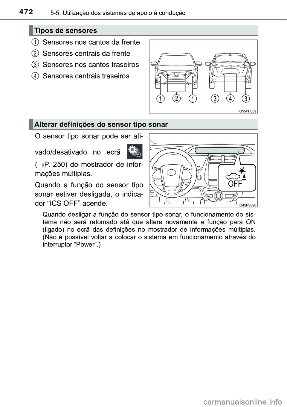 TOYOTA PRIUS PLUG-IN HYBRID 2018 Manual de utilização (in Portuguese) 4725-5. Utilização dos sistemas de apoio à condução
Sensores nos cantos da frente
Sensores centrais da frente
Sensores nos cantos traseiros
Sensores centrais traseiros
O sensor tipo sonar pod TOYOTA PRIUS PLUG-IN HYBRID 2018 Manual de utilização (in Portuguese) 4725-5. Utilização dos sistemas de apoio à condução
Sensores nos cantos da frente
Sensores centrais da frente
Sensores nos cantos traseiros
Sensores centrais traseiros
O sensor tipo sonar pod