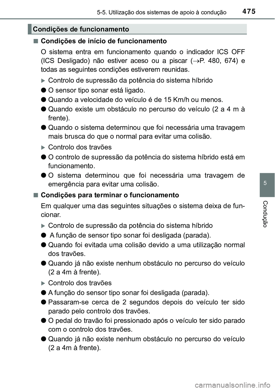 TOYOTA PRIUS PLUG-IN HYBRID 2018 Manual de utilização (in Portuguese) 4755-5. Utilização dos sistemas de apoio à condução
5
Condução
nCondições de início de funcionamento
O sistema entra em funcionamento quando o indicador ICS OFF
(ICS Desligado) n TOYOTA PRIUS PLUG-IN HYBRID 2018 Manual de utilização (in Portuguese) 4755-5. Utilização dos sistemas de apoio à condução
5
Condução
nCondições de início de funcionamento
O sistema entra em funcionamento quando o indicador ICS OFF
(ICS Desligado) n