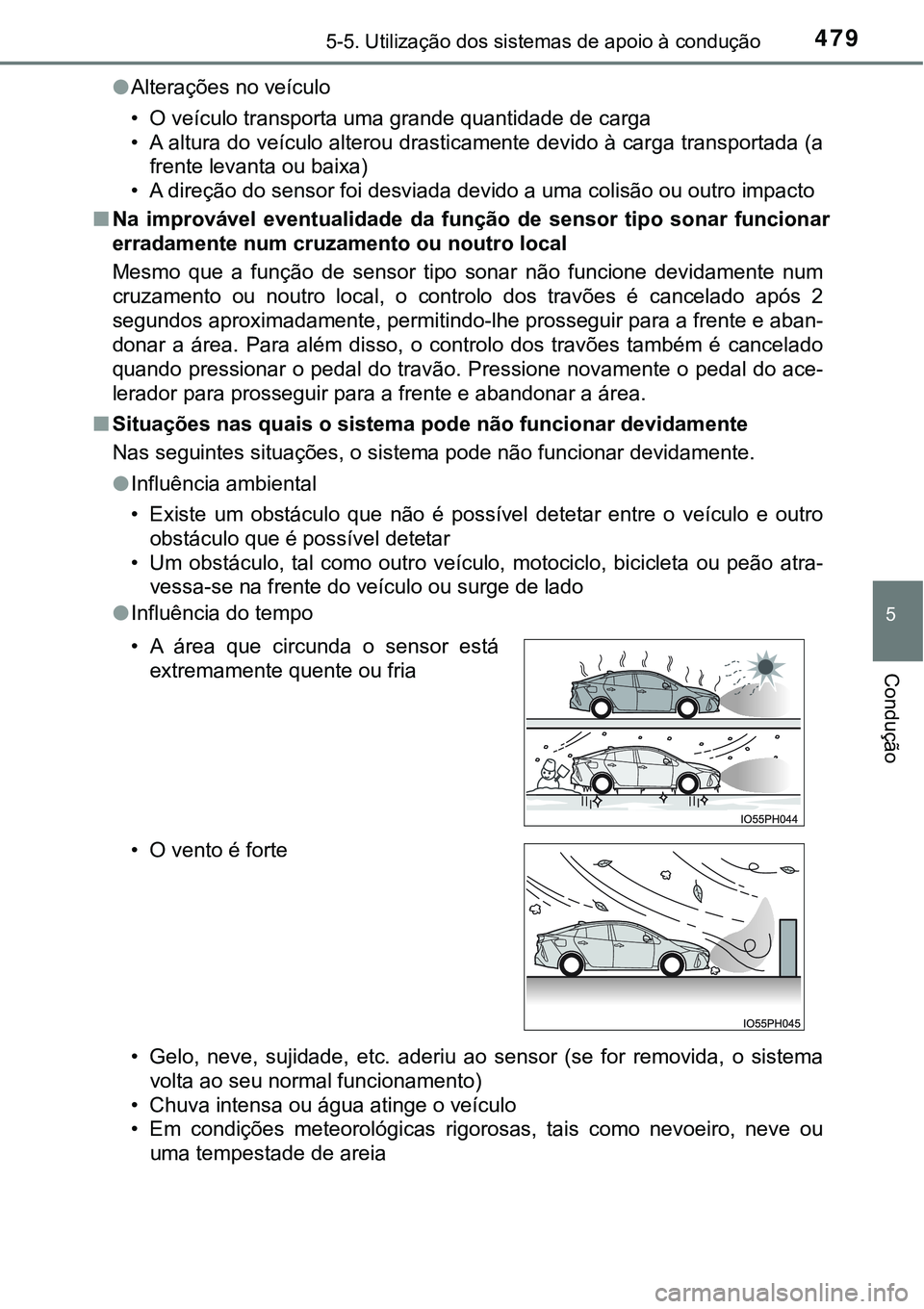 TOYOTA PRIUS PLUG-IN HYBRID 2018 Manual de utilização (in Portuguese) 4795-5. Utilização dos sistemas de apoio à condução
5
Condução
lAlterações no veículo
• O veículo transporta uma grande quantidade de carga
• A altura do veículo alterou drasticamente TOYOTA PRIUS PLUG-IN HYBRID 2018 Manual de utilização (in Portuguese) 4795-5. Utilização dos sistemas de apoio à condução
5
Condução
lAlterações no veículo
• O veículo transporta uma grande quantidade de carga
• A altura do veículo alterou drasticamente