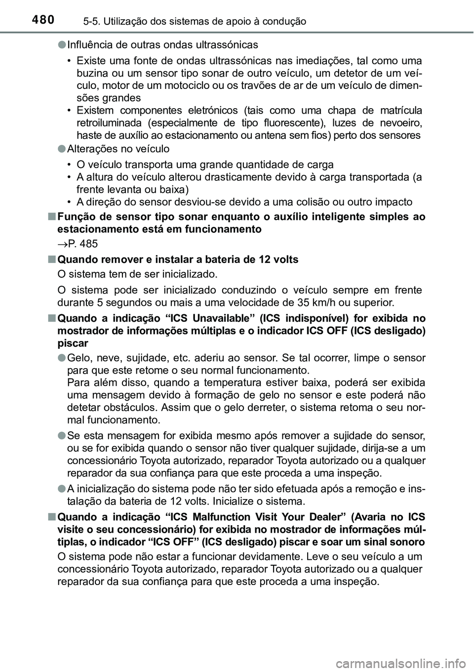 TOYOTA PRIUS PLUG-IN HYBRID 2018 Manual de utilização (in Portuguese) 4805-5. Utilização dos sistemas de apoio à condução
lInfluência de outras ondas ultrassónicas
• Existe uma fonte de ondas ultrassónicas nas imediações, tal como uma
buzina ou um TOYOTA PRIUS PLUG-IN HYBRID 2018 Manual de utilização (in Portuguese) 4805-5. Utilização dos sistemas de apoio à condução
lInfluência de outras ondas ultrassónicas
• Existe uma fonte de ondas ultrassónicas nas imediações, tal como uma
buzina ou um