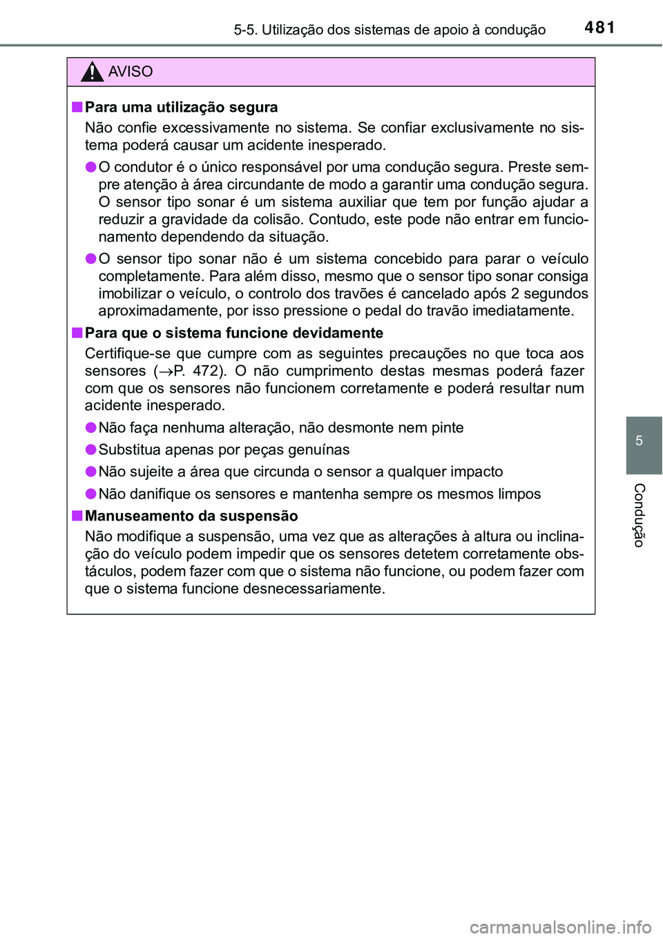 TOYOTA PRIUS PLUG-IN HYBRID 2018 Manual de utilização (in Portuguese) 4815-5. Utilização dos sistemas de apoio à condução
5
Condução
AV I S O
nPara uma utilização segura
Não confie excessivamente no sistema. Se confiar exclusivamente no sis-
tema pode TOYOTA PRIUS PLUG-IN HYBRID 2018 Manual de utilização (in Portuguese) 4815-5. Utilização dos sistemas de apoio à condução
5
Condução
AV I S O
nPara uma utilização segura
Não confie excessivamente no sistema. Se confiar exclusivamente no sis-
tema pode
