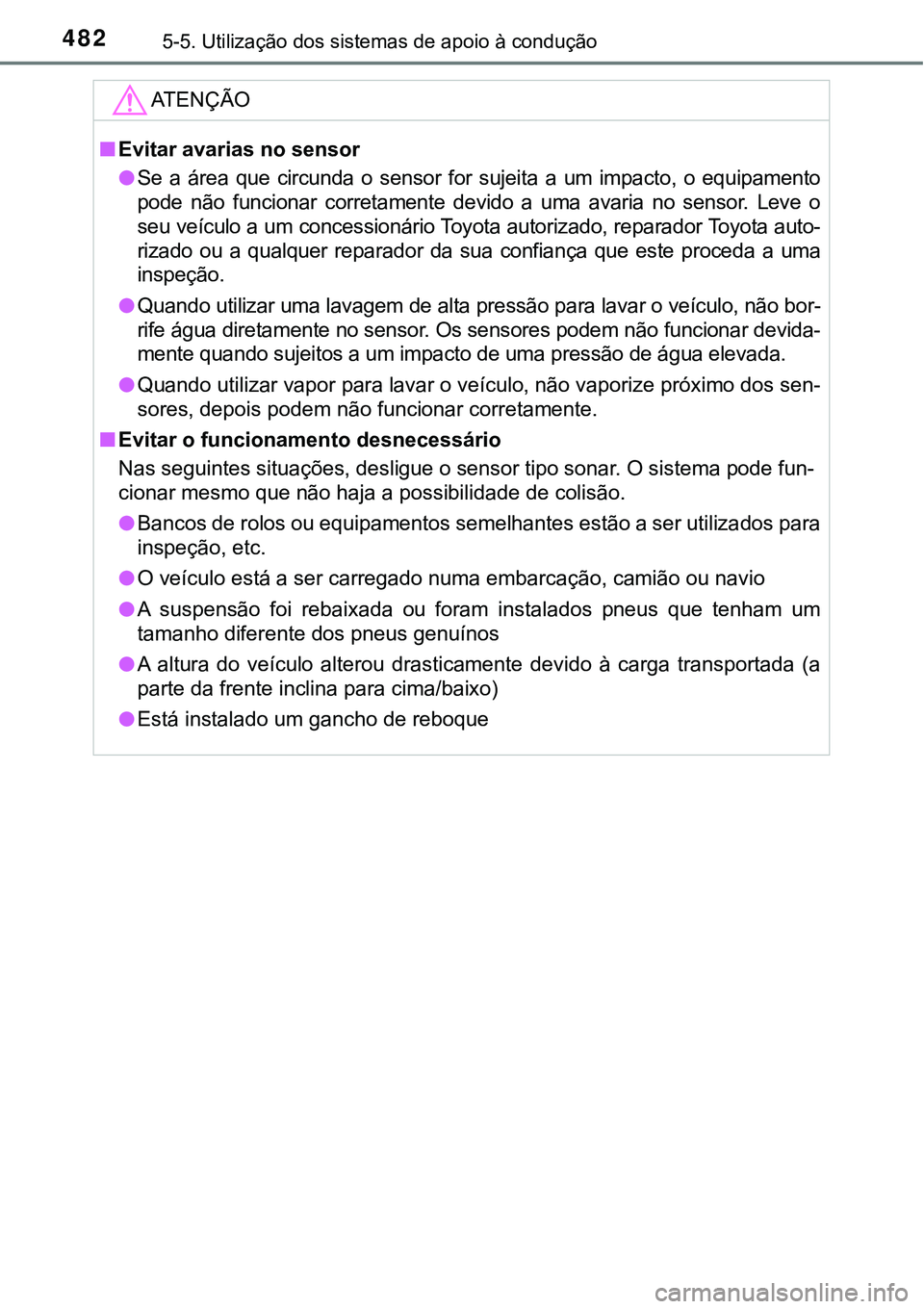 TOYOTA PRIUS PLUG-IN HYBRID 2018 Manual de utilização (in Portuguese) 4825-5. Utilização dos sistemas de apoio à condução
ATENÇÃO
nEvitar avarias no sensor
lSe a área que circunda o sensor for sujeita a um impacto, o equipamento
pode não funciona TOYOTA PRIUS PLUG-IN HYBRID 2018 Manual de utilização (in Portuguese) 4825-5. Utilização dos sistemas de apoio à condução
ATENÇÃO
nEvitar avarias no sensor
lSe a área que circunda o sensor for sujeita a um impacto, o equipamento
pode não funciona