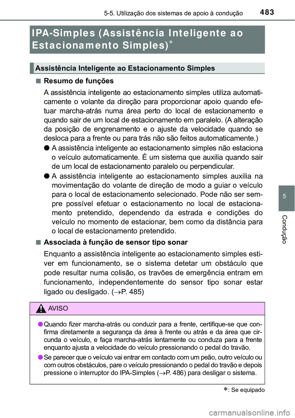 TOYOTA PRIUS PLUG-IN HYBRID 2018 Manual de utilização (in Portuguese) 4835-5. Utilização dos sistemas de apoio à condução
5
Condução
IPA-Simples (Assistência Inteligente ao
Estacionamento Simples)
nResumo de funções
A assistência inteligente ao esta TOYOTA PRIUS PLUG-IN HYBRID 2018 Manual de utilização (in Portuguese) 4835-5. Utilização dos sistemas de apoio à condução
5
Condução
IPA-Simples (Assistência Inteligente ao
Estacionamento Simples)
nResumo de funções
A assistência inteligente ao esta