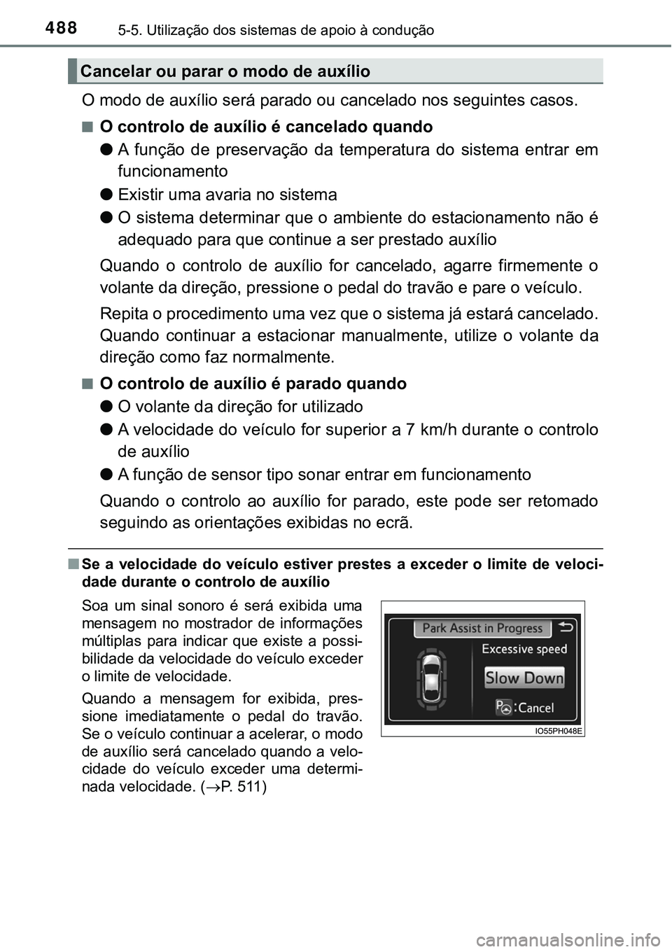 TOYOTA PRIUS PLUG-IN HYBRID 2018 Manual de utilização (in Portuguese) 4885-5. Utilização dos sistemas de apoio à condução
O modo de auxílio será parado ou cancelado nos seguintes casos.
nO controlo de auxílio é cancelado quando
lA função de preservação TOYOTA PRIUS PLUG-IN HYBRID 2018 Manual de utilização (in Portuguese) 4885-5. Utilização dos sistemas de apoio à condução
O modo de auxílio será parado ou cancelado nos seguintes casos.
nO controlo de auxílio é cancelado quando
lA função de preservação