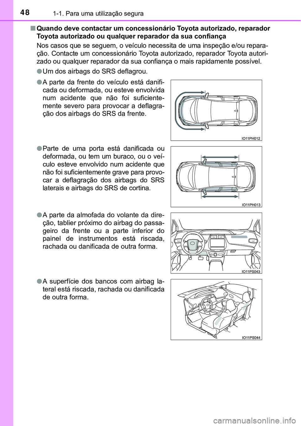 TOYOTA PRIUS PLUG-IN HYBRID 2018  Manual de utilização (in Portuguese) 481-1. Para uma utilização segura 
nQuando deve contactar um concessionário Toyota autorizado, reparador
Toyota autorizado ou qualquer reparador da sua confiança
Nos casos que se seguem, o veícul