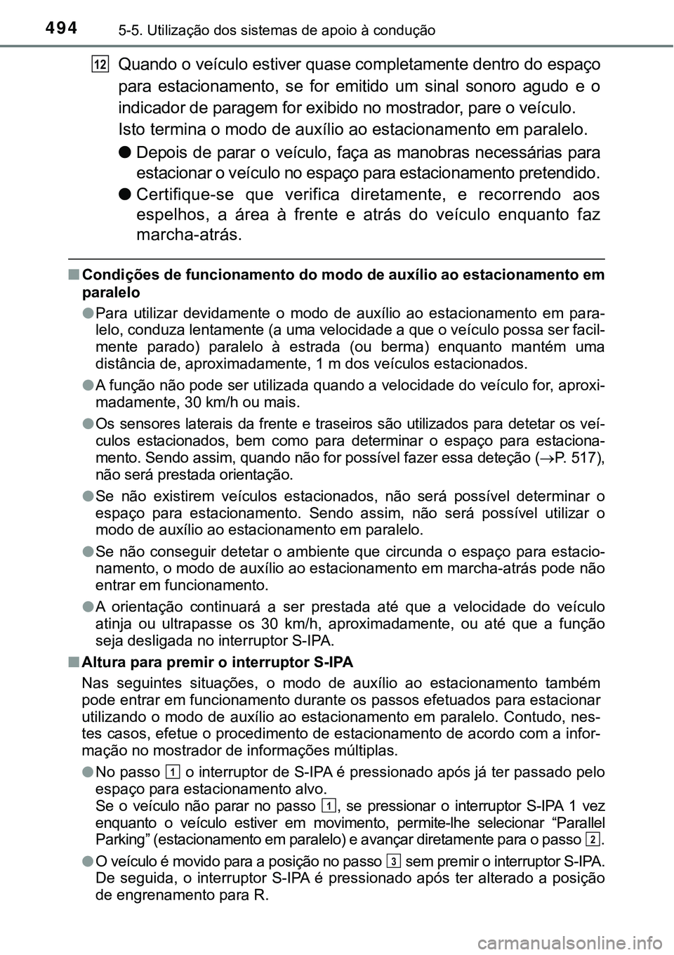 TOYOTA PRIUS PLUG-IN HYBRID 2018 Manual de utilização (in Portuguese) 4945-5. Utilização dos sistemas de apoio à condução
Quando o veículo estiver quase completamente dentro do espaço
para estacionamento, se for emitido um sinal sonoro agudo e o
indicad TOYOTA PRIUS PLUG-IN HYBRID 2018 Manual de utilização (in Portuguese) 4945-5. Utilização dos sistemas de apoio à condução
Quando o veículo estiver quase completamente dentro do espaço
para estacionamento, se for emitido um sinal sonoro agudo e o
indicad