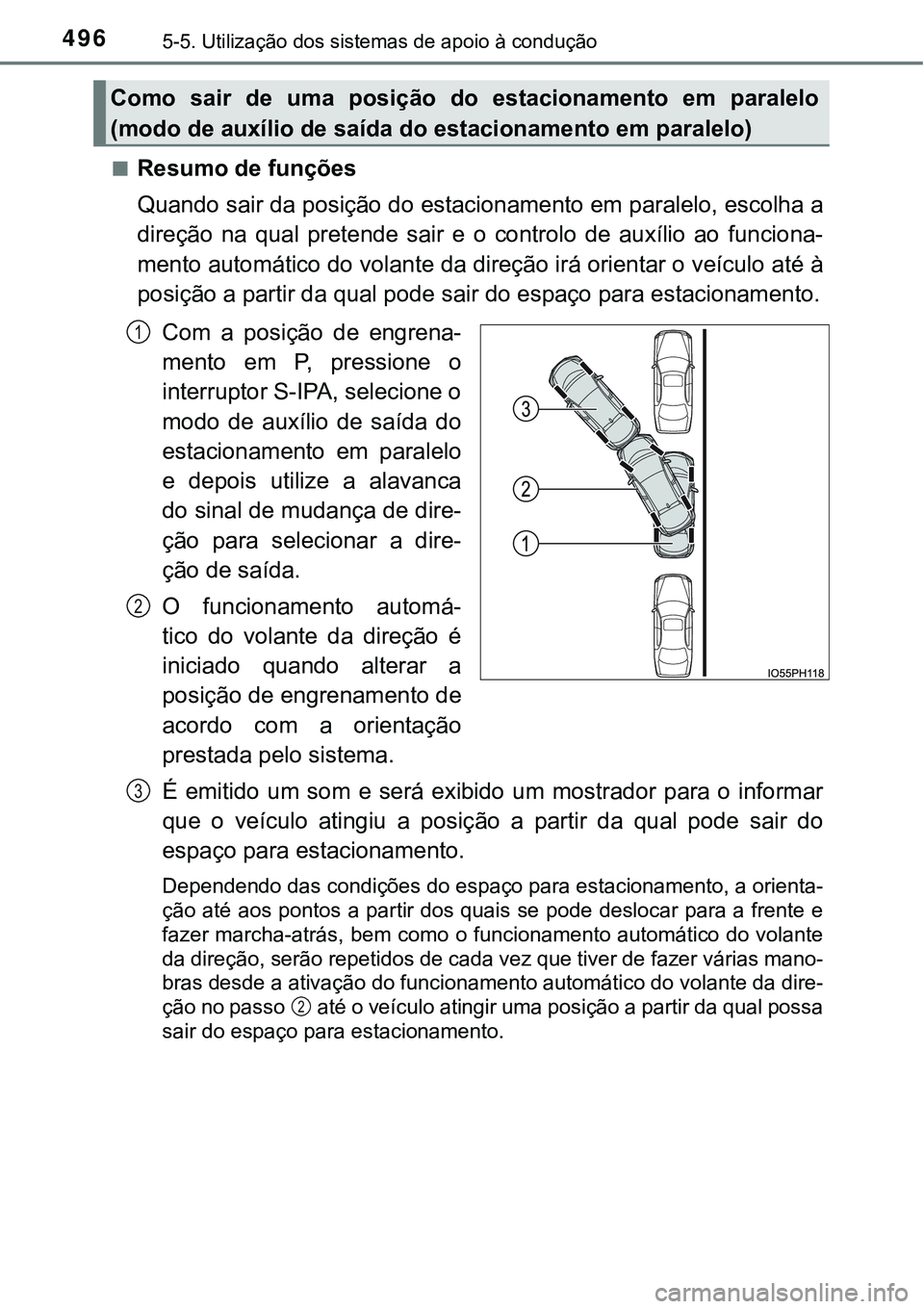TOYOTA PRIUS PLUG-IN HYBRID 2018  Manual de utilização (in Portuguese) 4965-5. Utilização dos sistemas de apoio à condução
nResumo de funções
Quando sair da posição do estacionamento em paralelo, escolha a
direção  na  qual  pretende  sair  e  o  controlo  de 